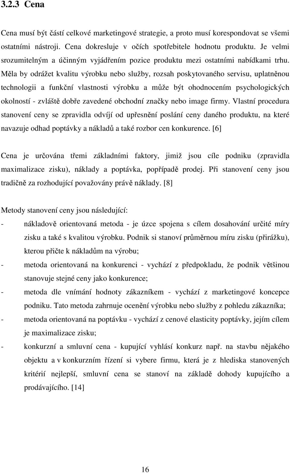 Měla by odrážet kvalitu výrobku nebo služby, rozsah poskytovaného servisu, uplatněnou technologii a funkční vlastnosti výrobku a může být ohodnocením psychologických okolností - zvláště dobře