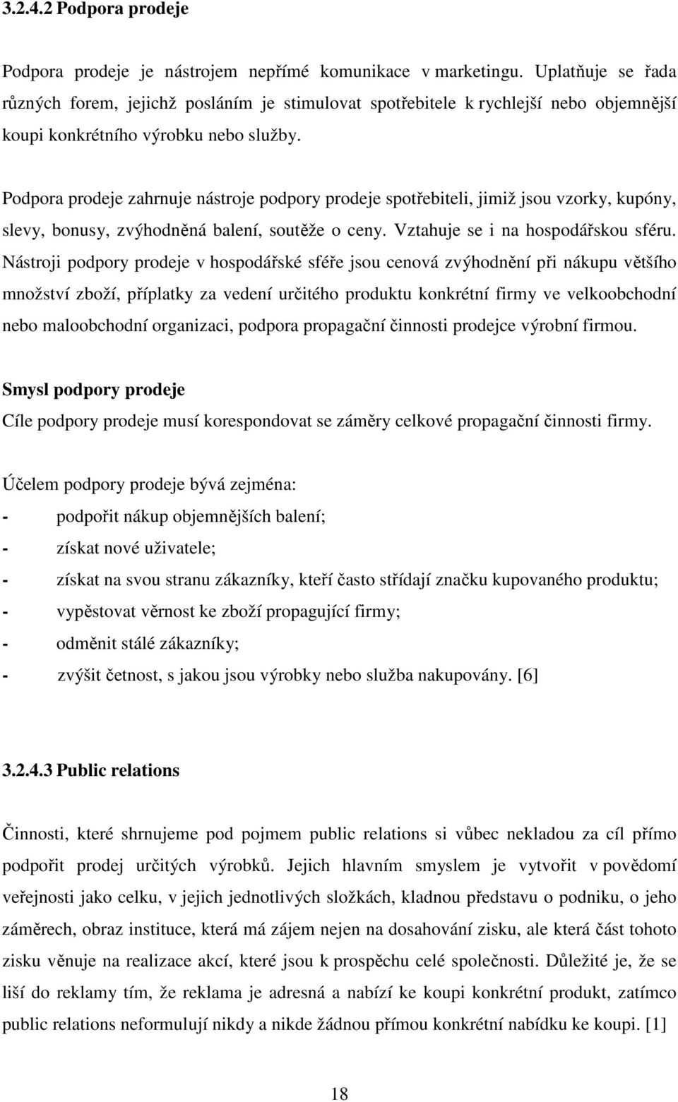 Podpora prodeje zahrnuje nástroje podpory prodeje spotřebiteli, jimiž jsou vzorky, kupóny, slevy, bonusy, zvýhodněná balení, soutěže o ceny. Vztahuje se i na hospodářskou sféru.