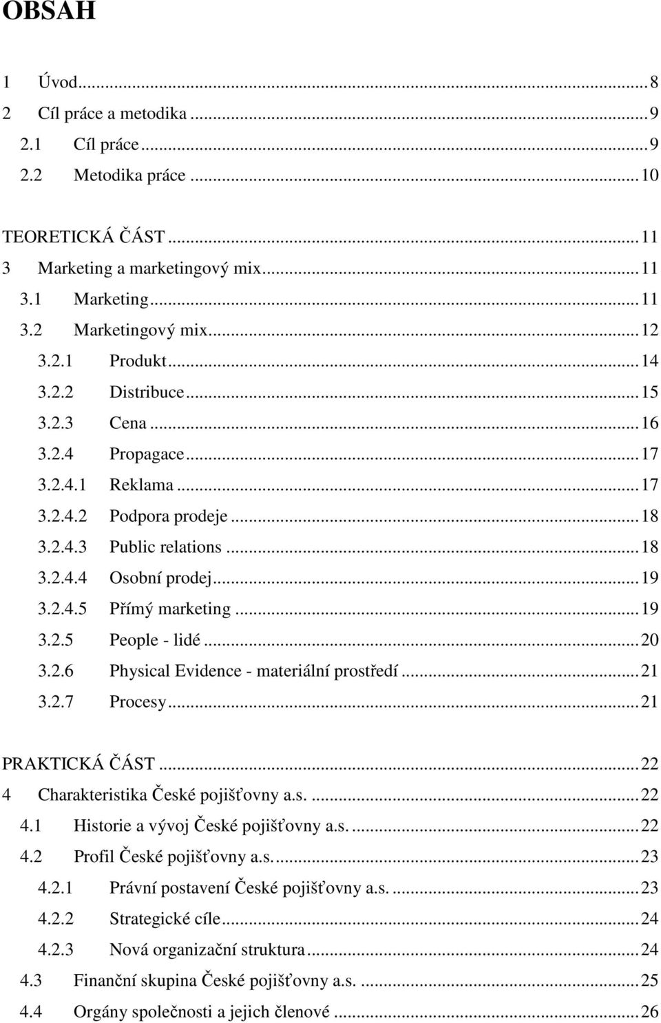 ..20 3.2.6 Physical Evidence - materiální prostředí...21 3.2.7 Procesy...21 PRAKTICKÁ ČÁST...22 4 Charakteristika České pojišťovny a.s....22 4.1 Historie a vývoj České pojišťovny a.s....22 4.2 Profil České pojišťovny a.