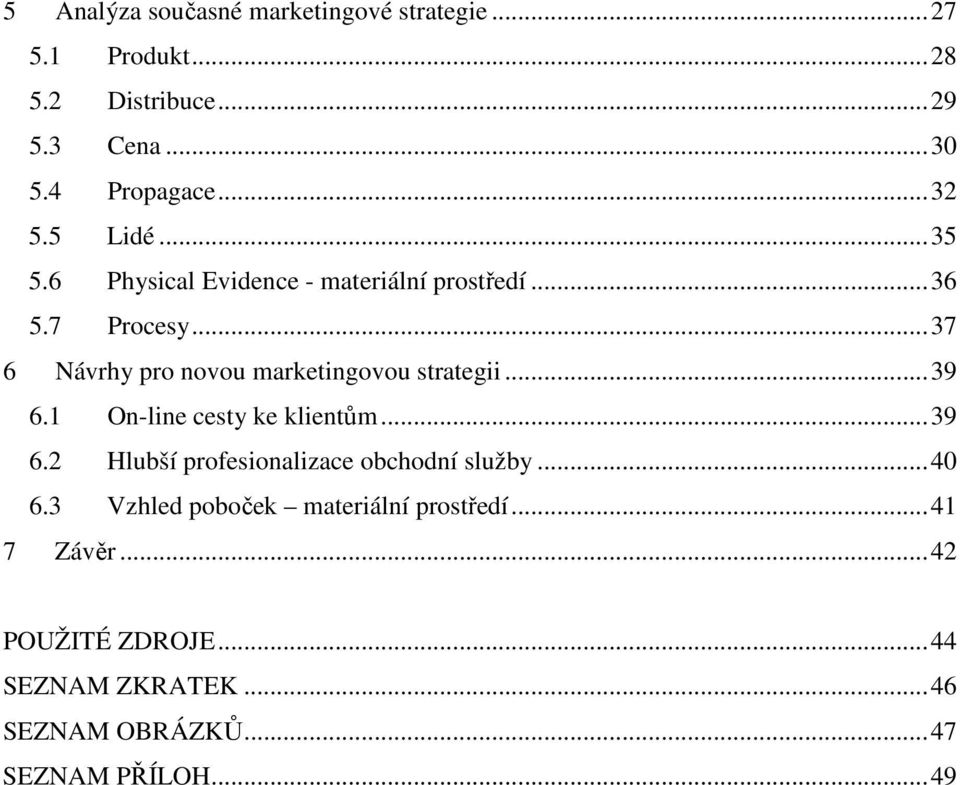 ..37 6 Návrhy pro novou marketingovou strategii...39 6.1 On-line cesty ke klientům...39 6.2 Hlubší profesionalizace obchodní služby.