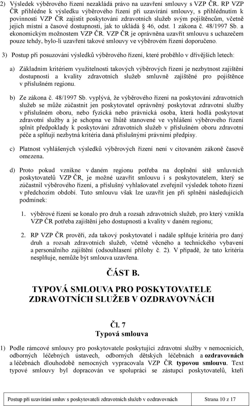 dostupnosti, jak to ukládá 46, odst. 1 zákona č. 48/1997 Sb. a ekonomickým možnostem VZP ČR.