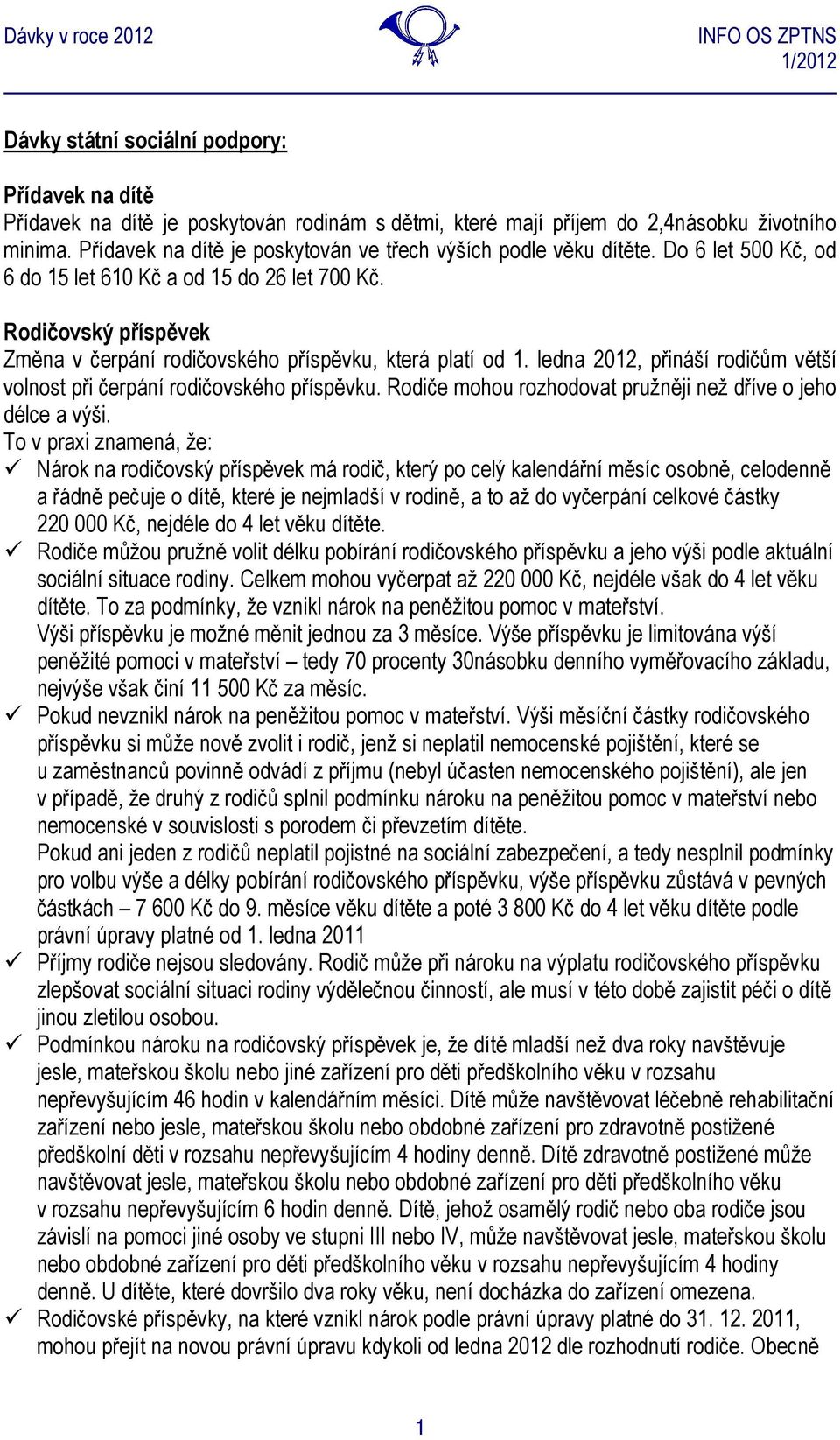 Rodičovský příspěvek Změna v čerpání rodičovského příspěvku, která platí od 1. ledna 2012, přináší rodičům větší volnost při čerpání rodičovského příspěvku.