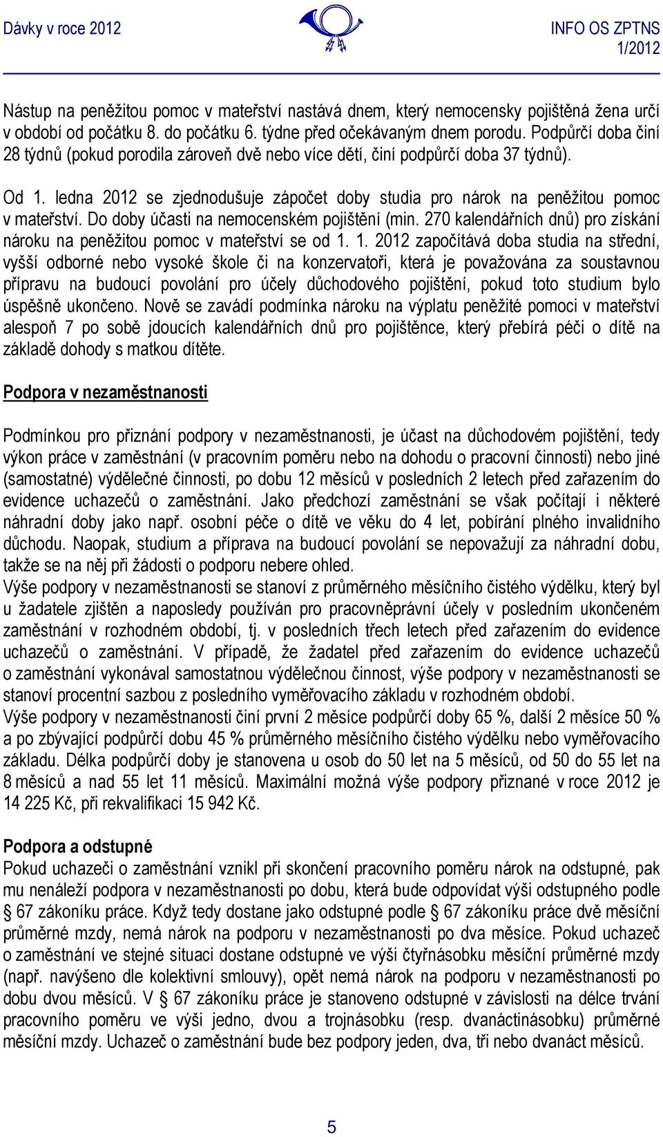 Do doby účasti na nemocenském pojištění (min. 270 kalendářních dnů) pro získání nároku na peněžitou pomoc v mateřství se od 1.