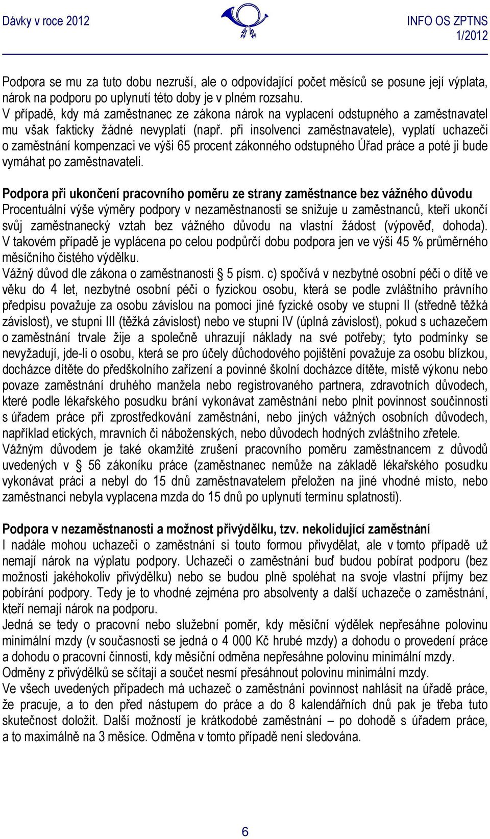 při insolvenci zaměstnavatele), vyplatí uchazeči o zaměstnání kompenzaci ve výši 65 procent zákonného odstupného Úřad práce a poté ji bude vymáhat po zaměstnavateli.