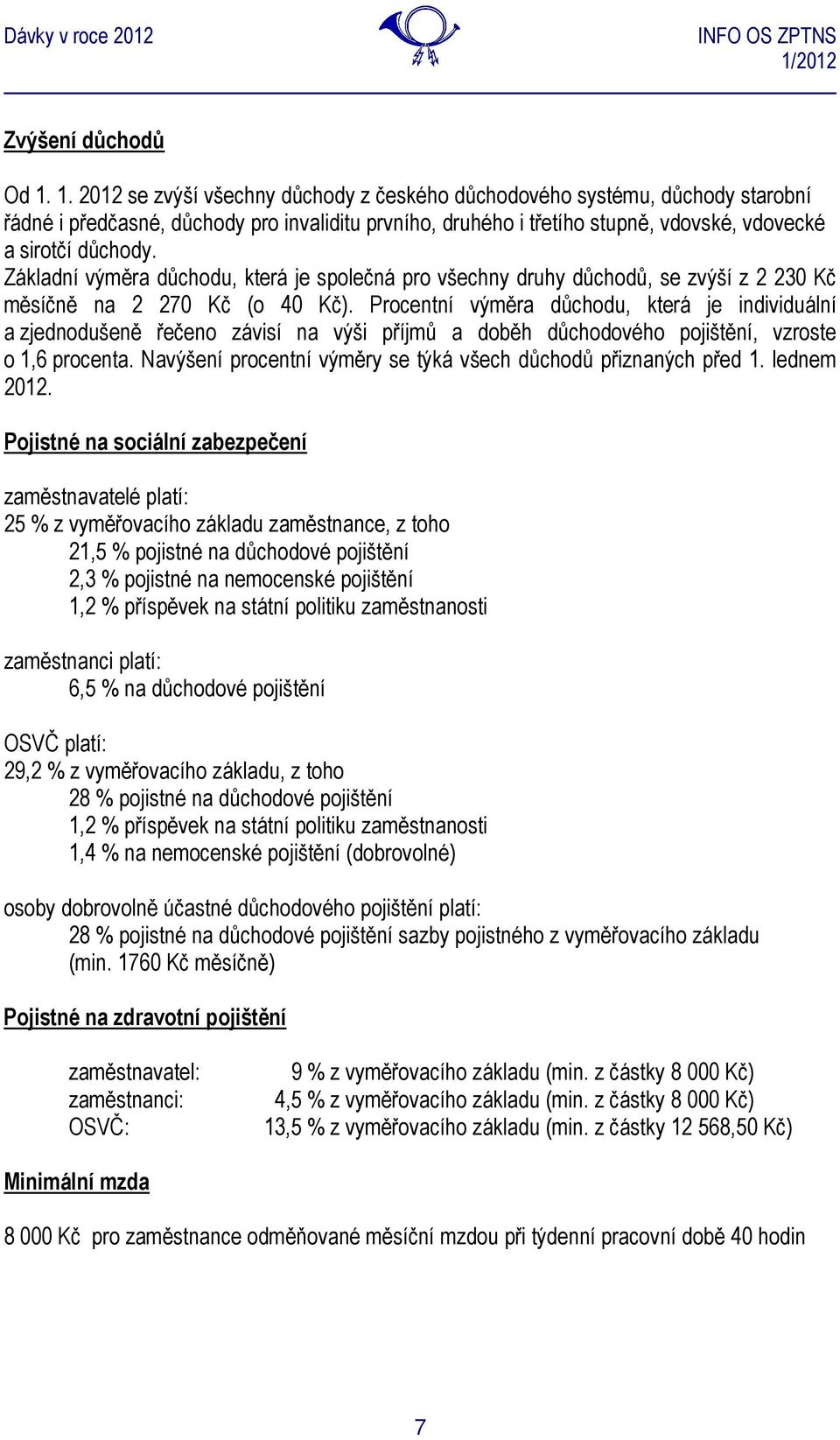 Základní výměra důchodu, která je společná pro všechny druhy důchodů, se zvýší z 2 230 Kč měsíčně na 2 270 Kč (o 40 Kč).