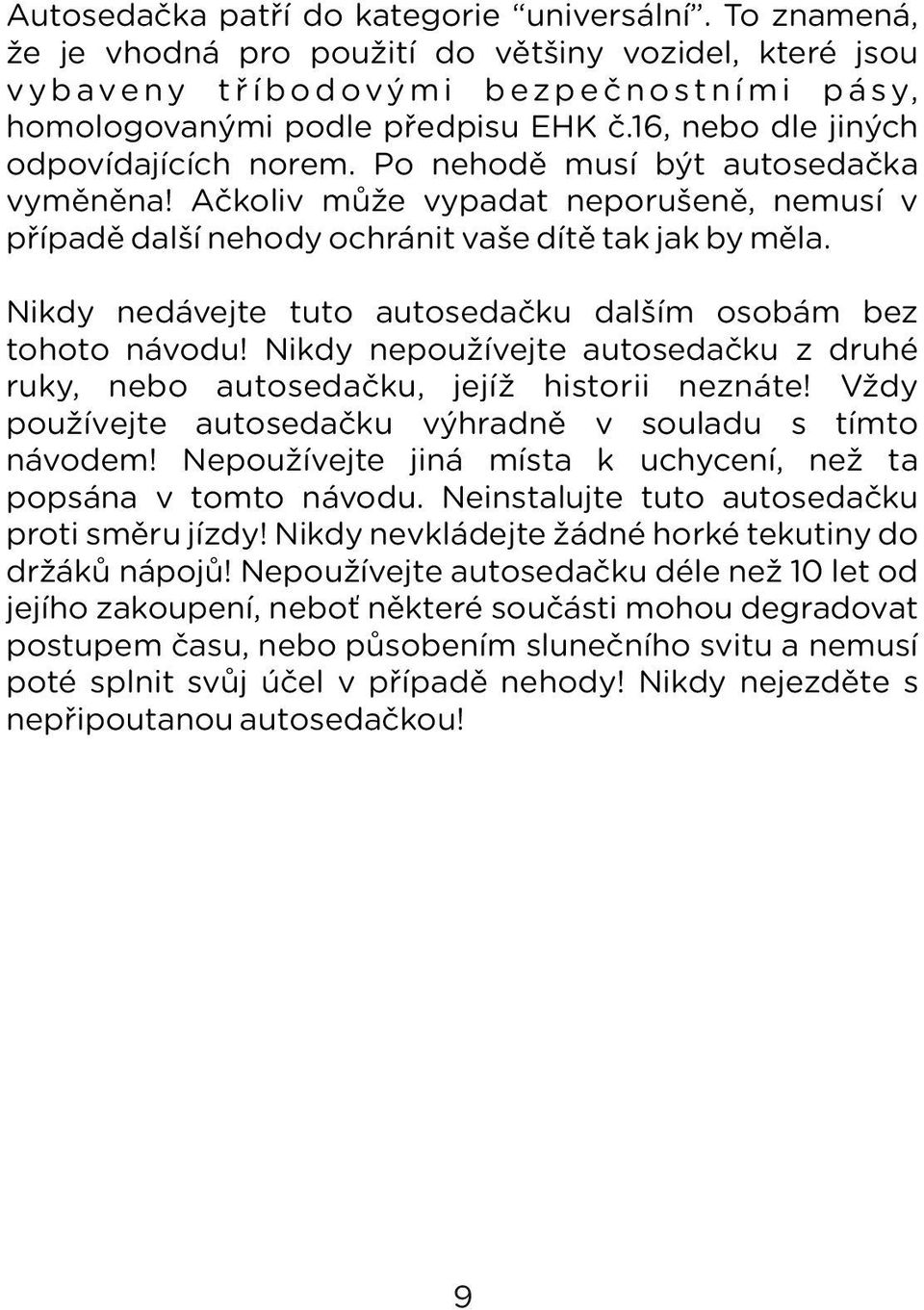 16, nebo dle jiných odpovídajících norem. Po nehodě musí být autosedačka vyměněna! Ačkoliv může vypadat neporušeně, nemusí v případě další nehody ochránit vaše dítě tak jak by měla.