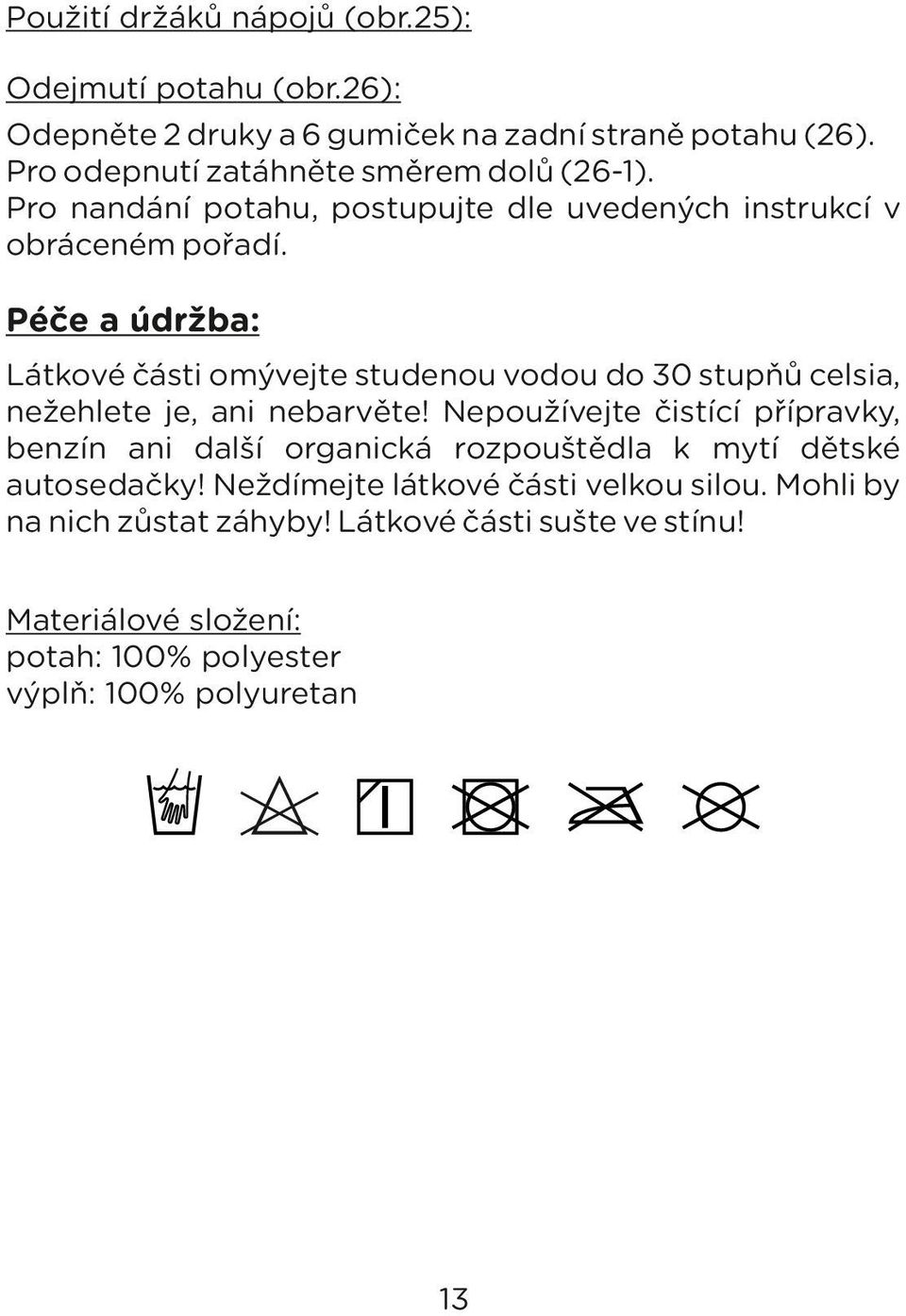 Péče a údržba: Látkové části omývejte studenou vodou do 30 stupňů celsia, nežehlete je, ani nebarvěte!