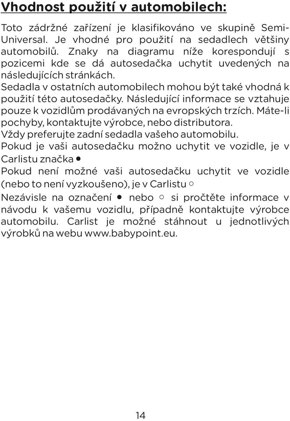 Následující informace se vztahuje pouze k vozidlům prodávaných na evropských trzích. Máte-li pochyby, kontaktujte výrobce, nebo distributora. Vždy preferujte zadní sedadla vašeho automobilu.