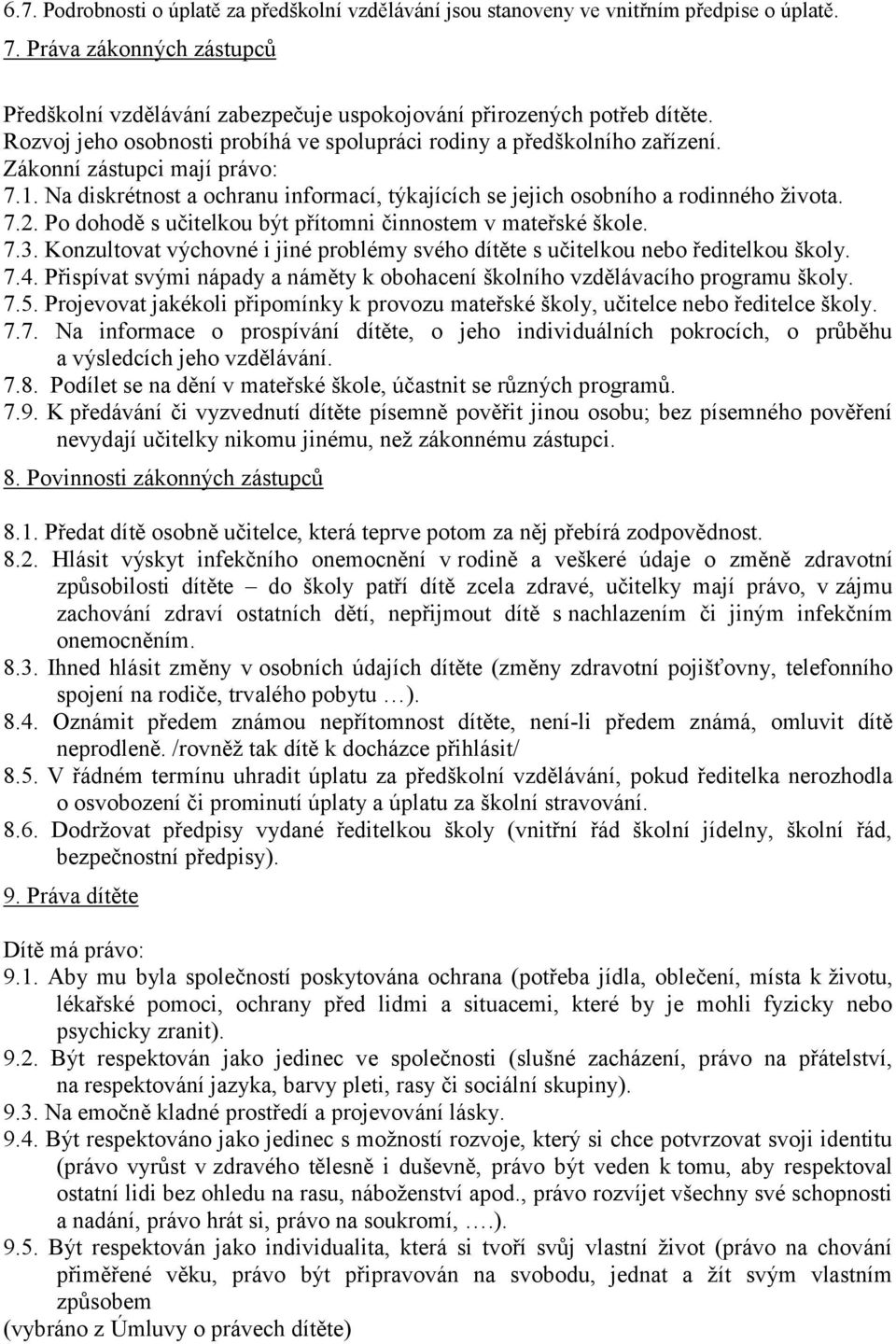 Po dohodě s učitelkou být přítomni činnostem v mateřské škole. 7.3. Konzultovat výchovné i jiné problémy svého dítěte s učitelkou nebo ředitelkou školy. 7.4.