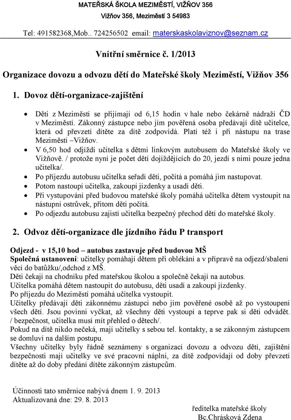 Dovoz dětí-organizace-zajištění Děti z Meziměstí se přijímají od 6,15 hodin v hale nebo čekárně nádraží ČD v Meziměstí.