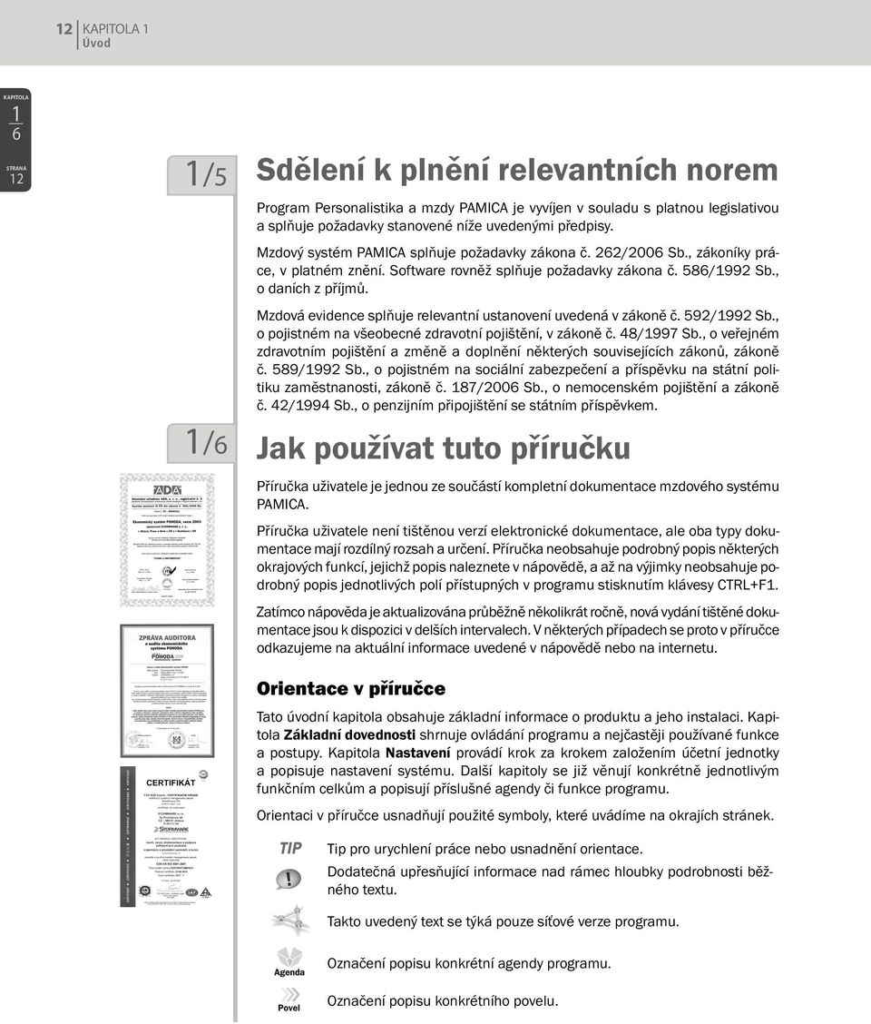 Mzdová evidence splňuje relevantní ustanovení uvedená v zákoně č. 592/1992 Sb., o pojistném na všeobecné zdravotní pojištění, v zákoně č. 48/1997 Sb.