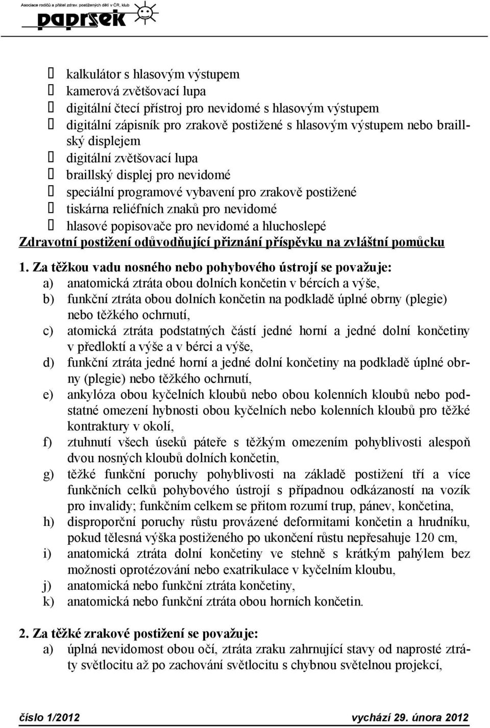 Zdravotní postižení odůvodňující přiznání příspěvku na zvláštní pomůcku 1.