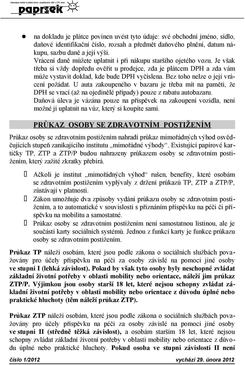 Bez toho nelze o její vrácení požádat. U auta zakoupeného v bazaru je třeba mít na paměti, že DPH se vrací (až na ojedinělé případy) pouze z rabatu autobazaru.