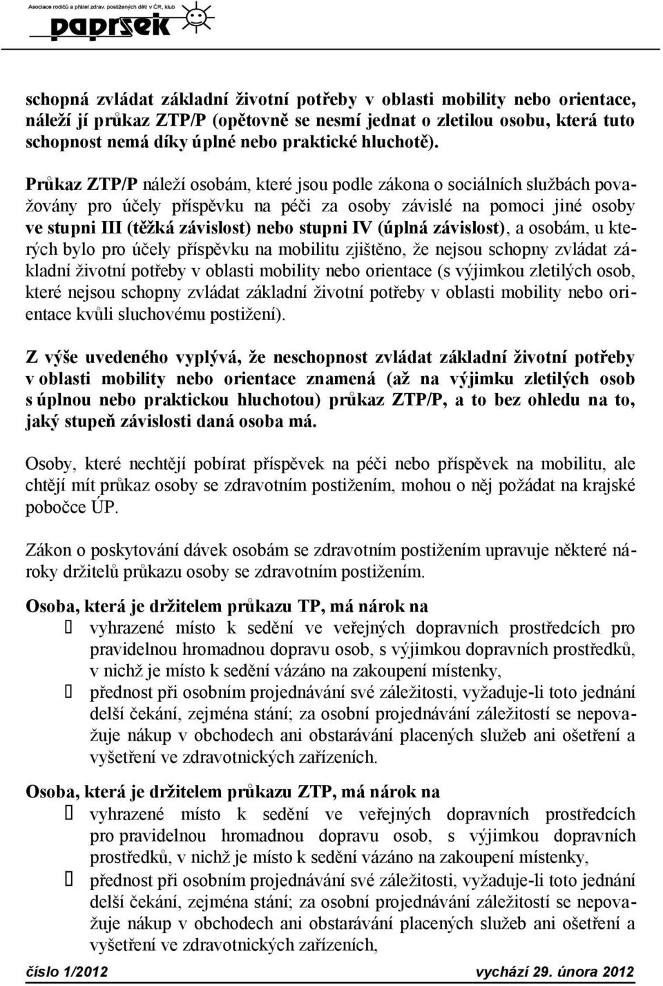 Průkaz ZTP/P náleží osobám, které jsou podle zákona o sociálních službách považovány pro účely příspěvku na péči za osoby závislé na pomoci jiné osoby ve stupni III (těžká závislost) nebo stupni IV