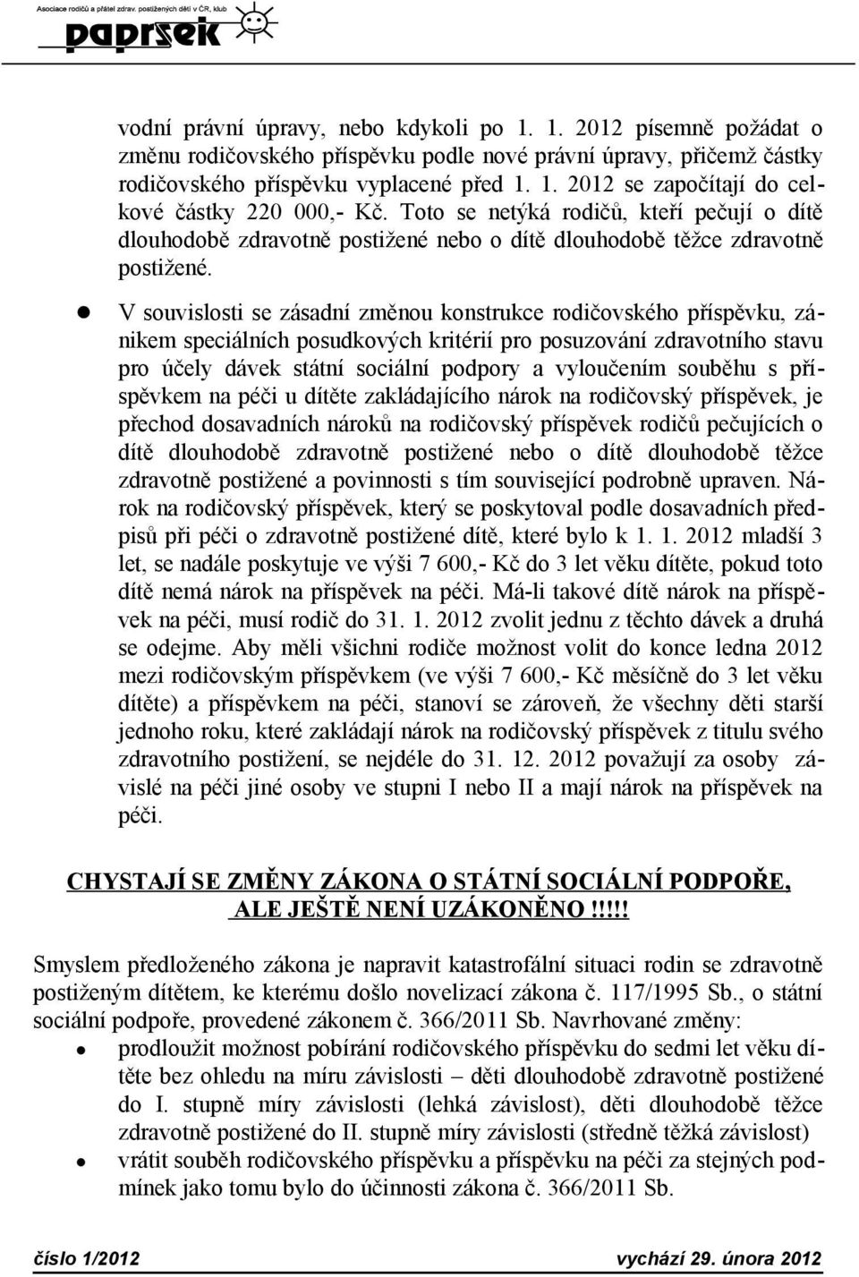 V souvislosti se zásadní změnou konstrukce rodičovského příspěvku, zánikem speciálních posudkových kritérií pro posuzování zdravotního stavu pro účely dávek státní sociální podpory a vyloučením