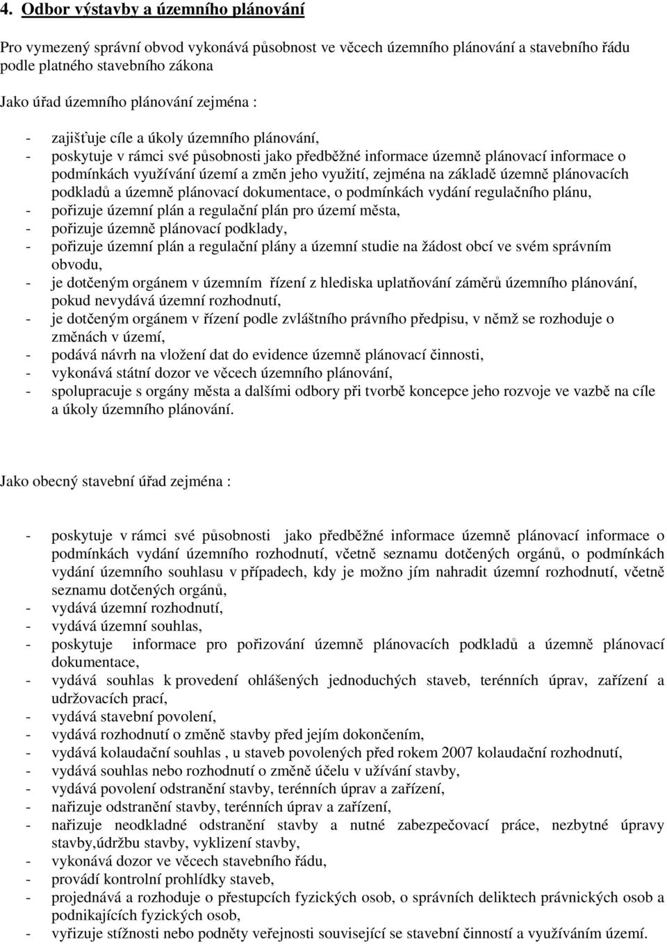 na základě územně plánovacích podkladů a územně plánovací dokumentace, o podmínkách vydání regulačního plánu, - pořizuje územní plán a regulační plán pro území města, - pořizuje územně plánovací