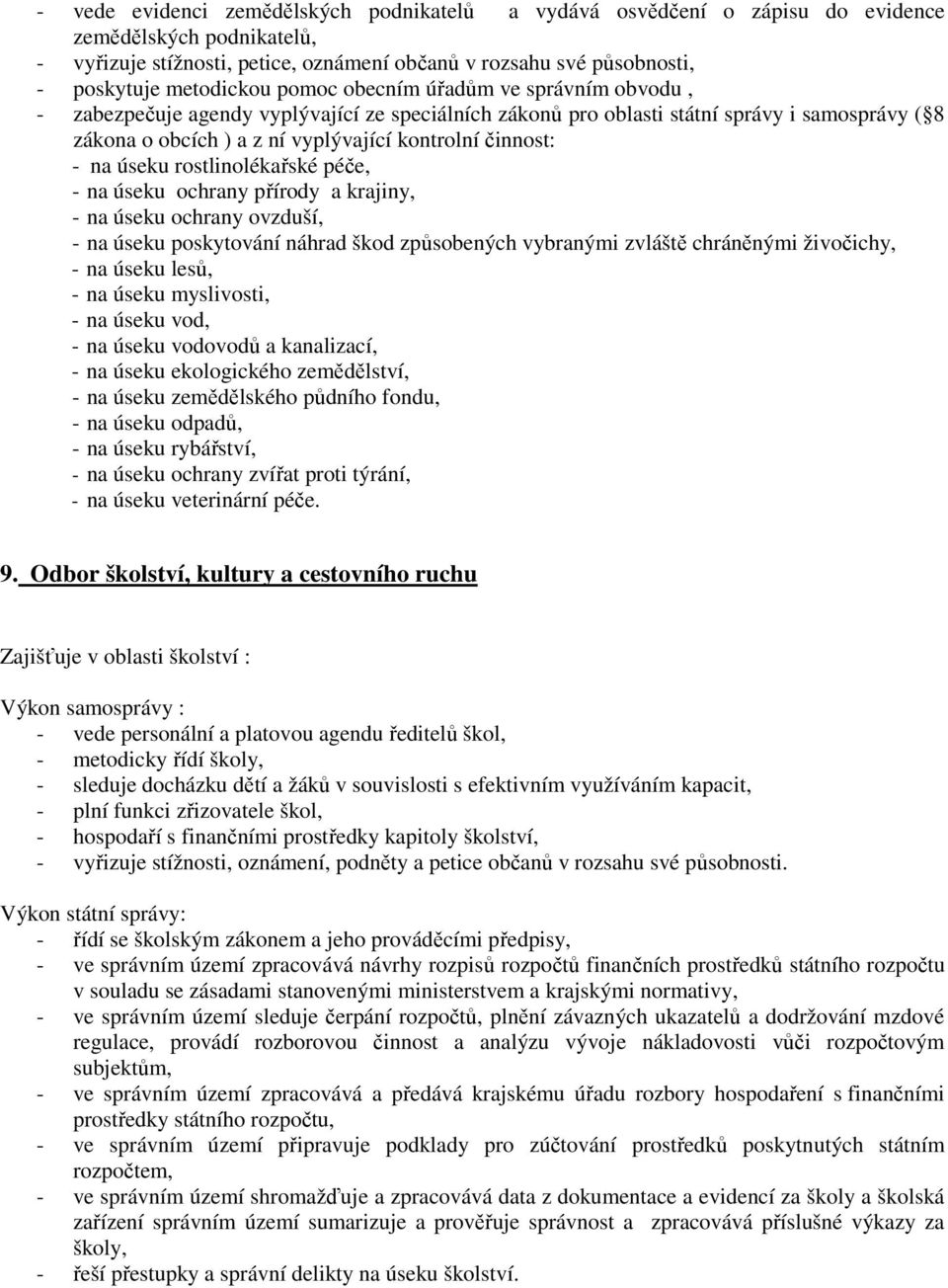 činnost: - na úseku rostlinolékařské péče, - na úseku ochrany přírody a krajiny, - na úseku ochrany ovzduší, - na úseku poskytování náhrad škod způsobených vybranými zvláště chráněnými živočichy, -