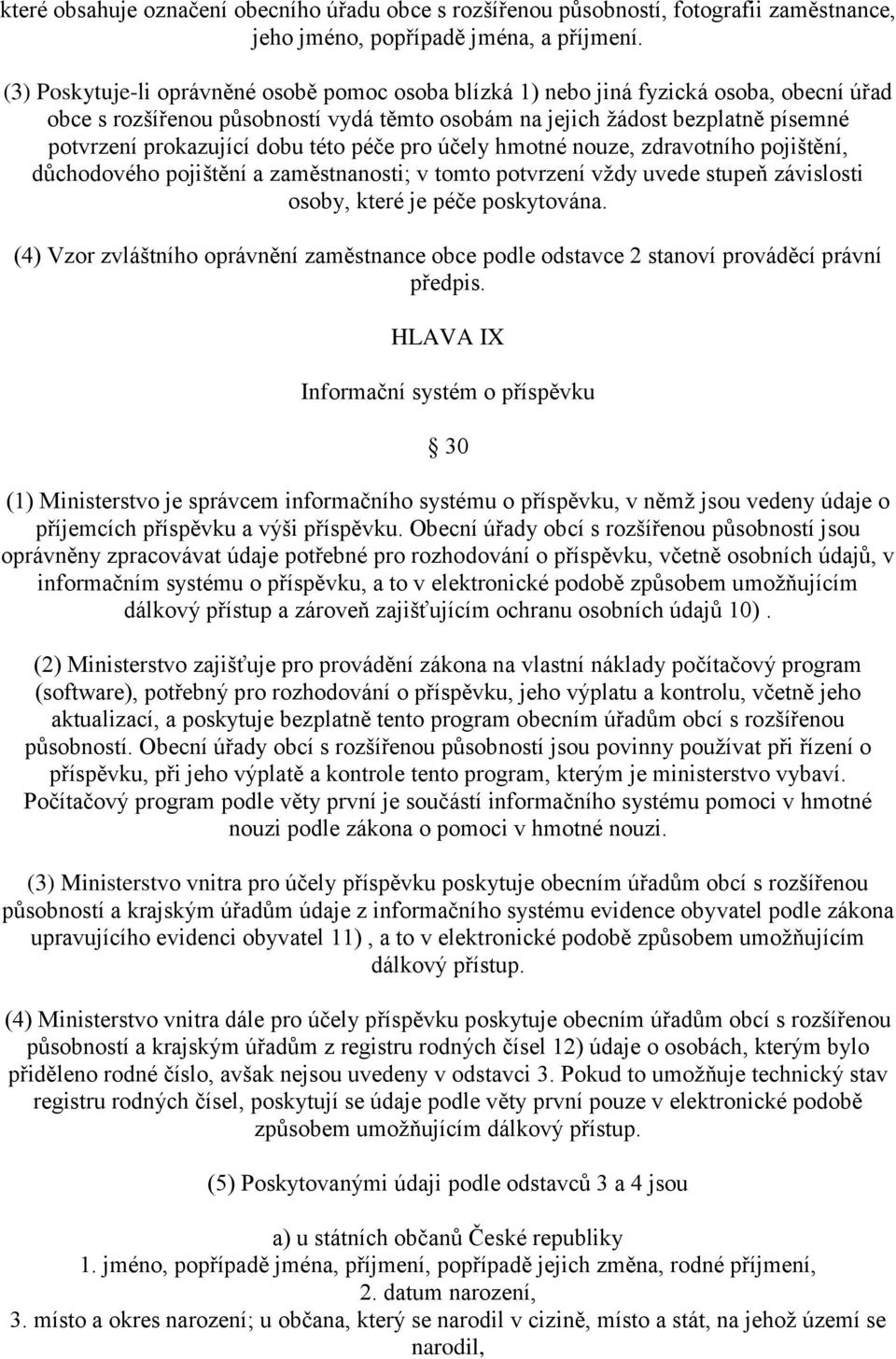 dobu této péče pro účely hmotné nouze, zdravotního pojištění, důchodového pojištění a zaměstnanosti; v tomto potvrzení vždy uvede stupeň závislosti osoby, které je péče poskytována.