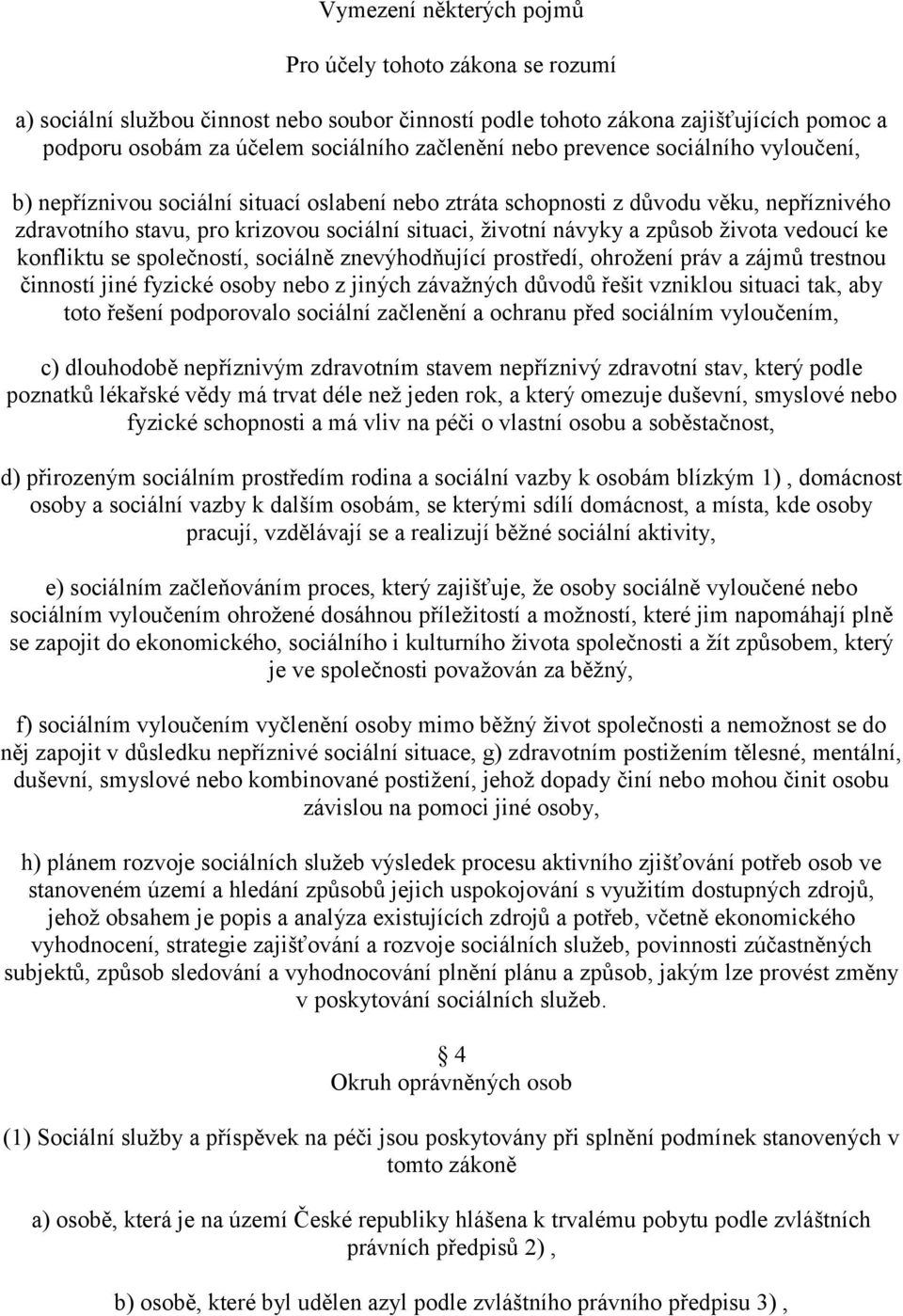 způsob života vedoucí ke konfliktu se společností, sociálně znevýhodňující prostředí, ohrožení práv a zájmů trestnou činností jiné fyzické osoby nebo z jiných závažných důvodů řešit vzniklou situaci