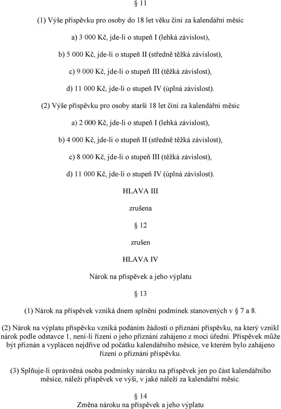 (2) Výše příspěvku pro osoby starší 18 let činí za kalendářní měsíc a) 2 000 Kč, jde-li o stupeň I (lehká závislost), b) 4 000 Kč, jde-li o stupeň II (středně těžká závislost), c) 8 000 Kč,  HLAVA