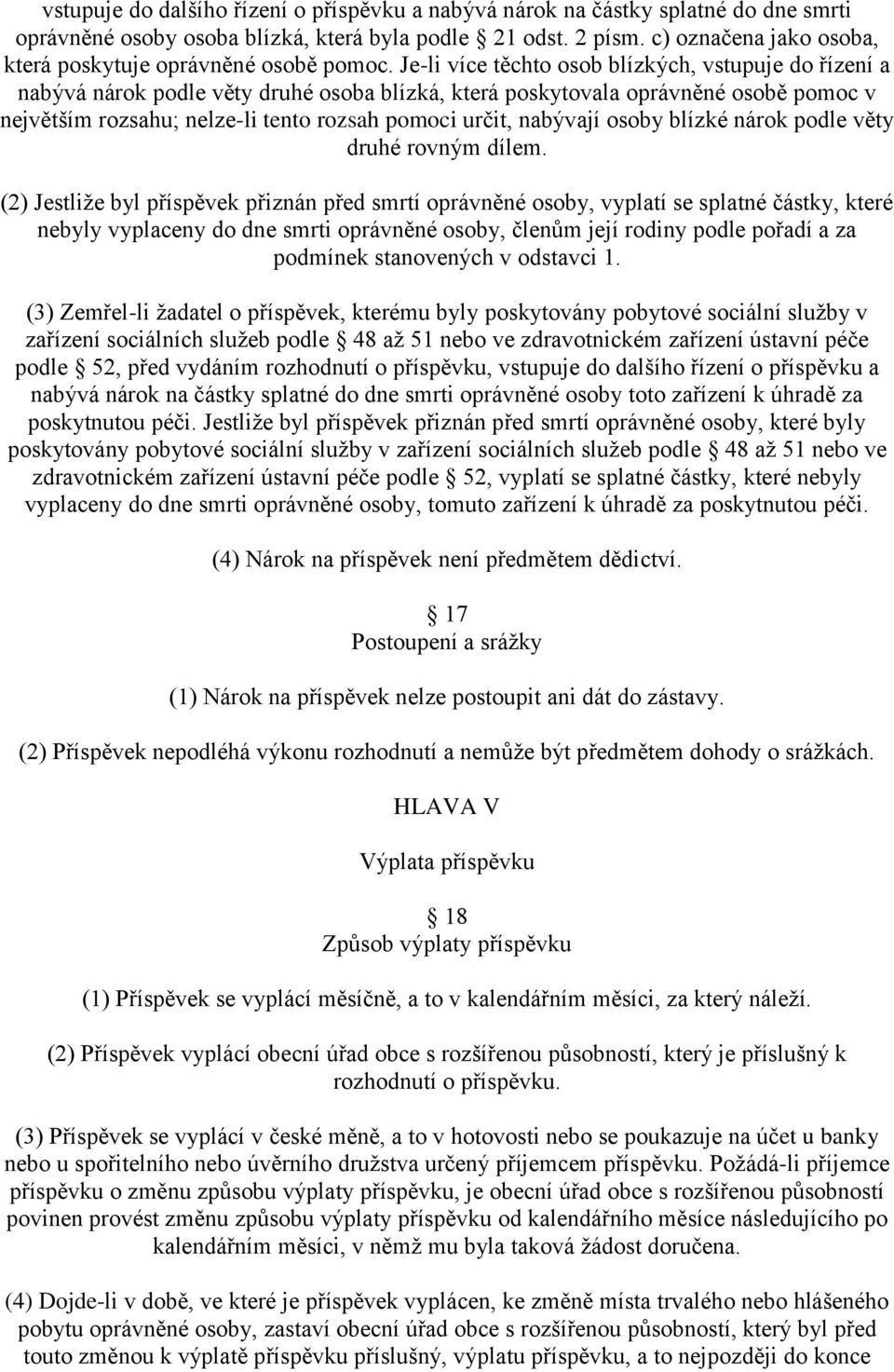 Je-li více těchto osob blízkých, vstupuje do řízení a nabývá nárok podle věty druhé osoba blízká, která poskytovala oprávněné osobě pomoc v největším rozsahu; nelze-li tento rozsah pomoci určit,