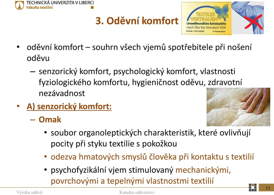 soubor organoleptických charakteristik, které ovlivňují pocity při styku textilie s pokožkou odezva hmatových smyslů