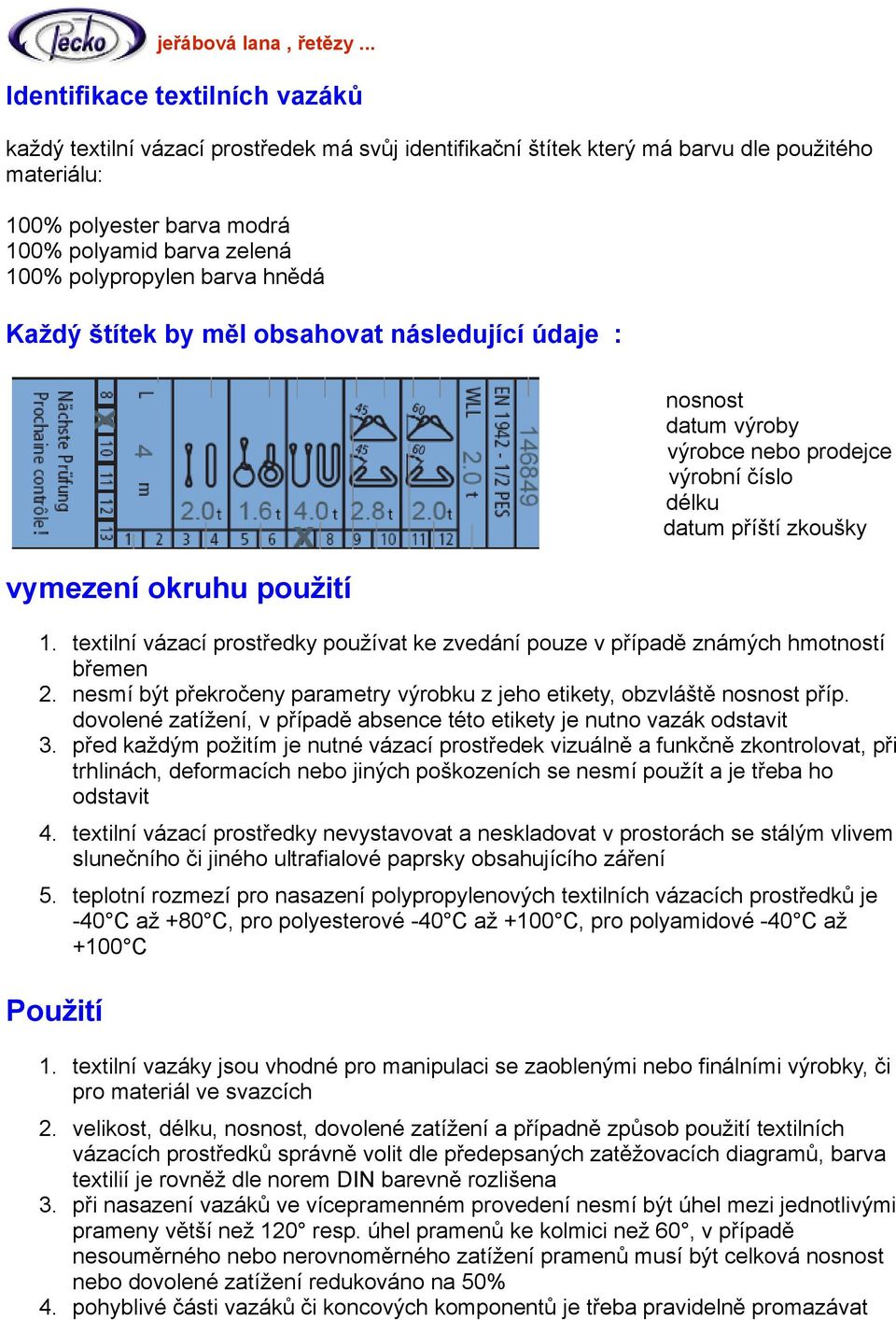 textilní vázací prostředky používat ke zvedání pouze v případě známých hmotností břemen 2. nesmí být překročeny parametry výrobku z jeho etikety, obzvláště nosnost příp.