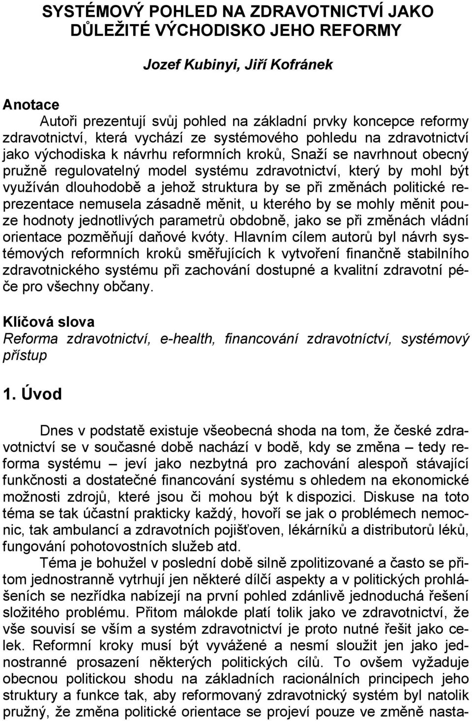 dlouhodobě a jehož struktura by se při změnách politické reprezentace nemusela zásadně měnit, u kterého by se mohly měnit pouze hodnoty jednotlivých parametrů obdobně, jako se při změnách vládní
