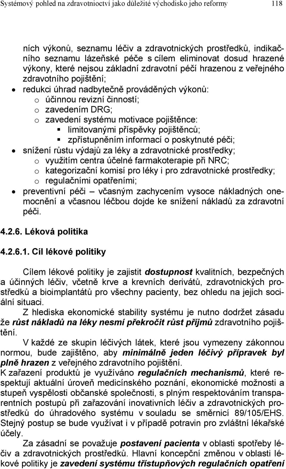 motivace pojištěnce: limitovanými příspěvky pojištěnců; zpřístupněním informací o poskytnuté péči; snížení růstu výdajů za léky a zdravotnické prostředky; o využitím centra účelné farmakoterapie při