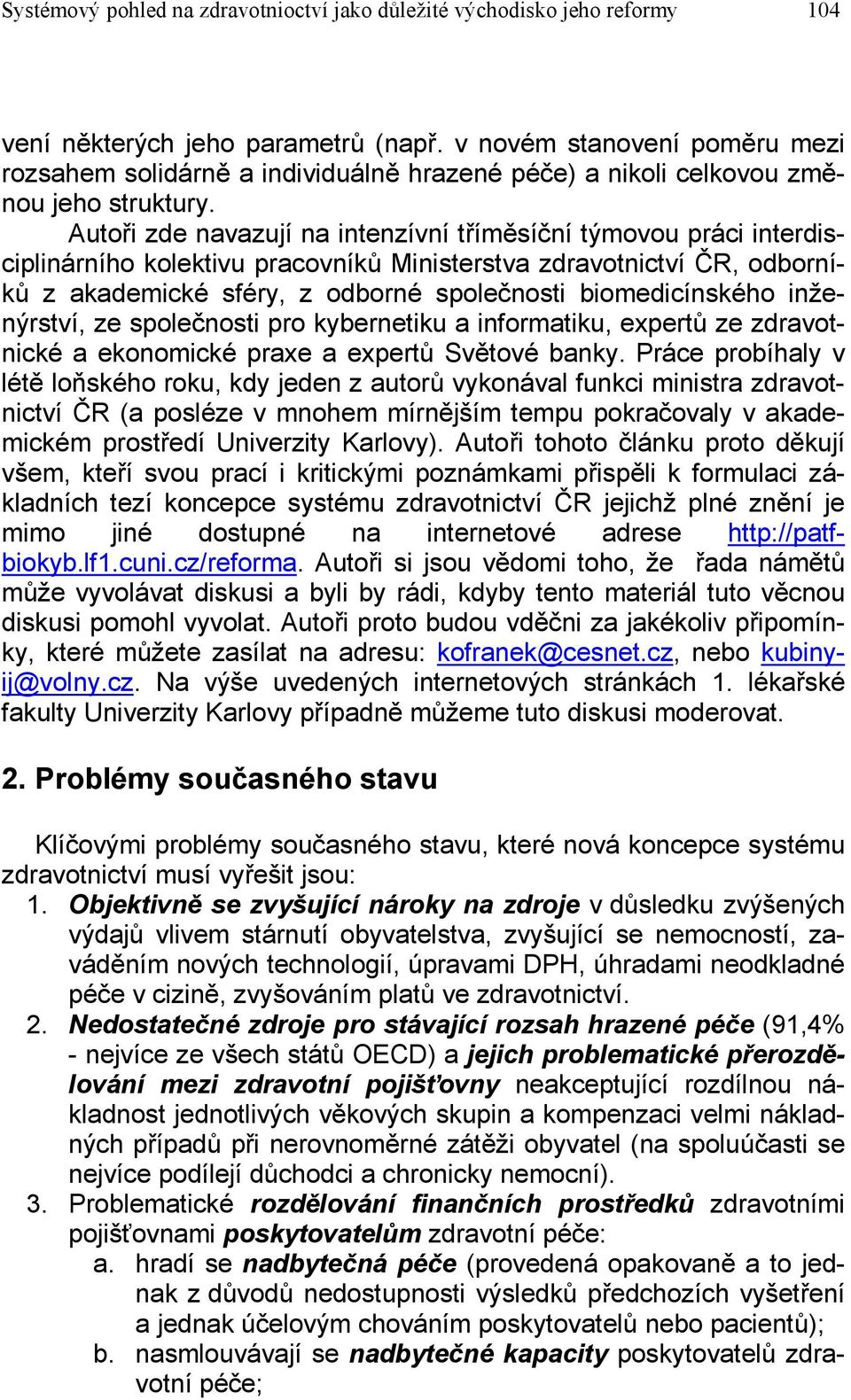 Autoři zde navazují na intenzívní tříměsíční týmovou práci interdisciplinárního kolektivu pracovníků Ministerstva zdravotnictví ČR, odborníků z akademické sféry, z odborné společnosti biomedicínského