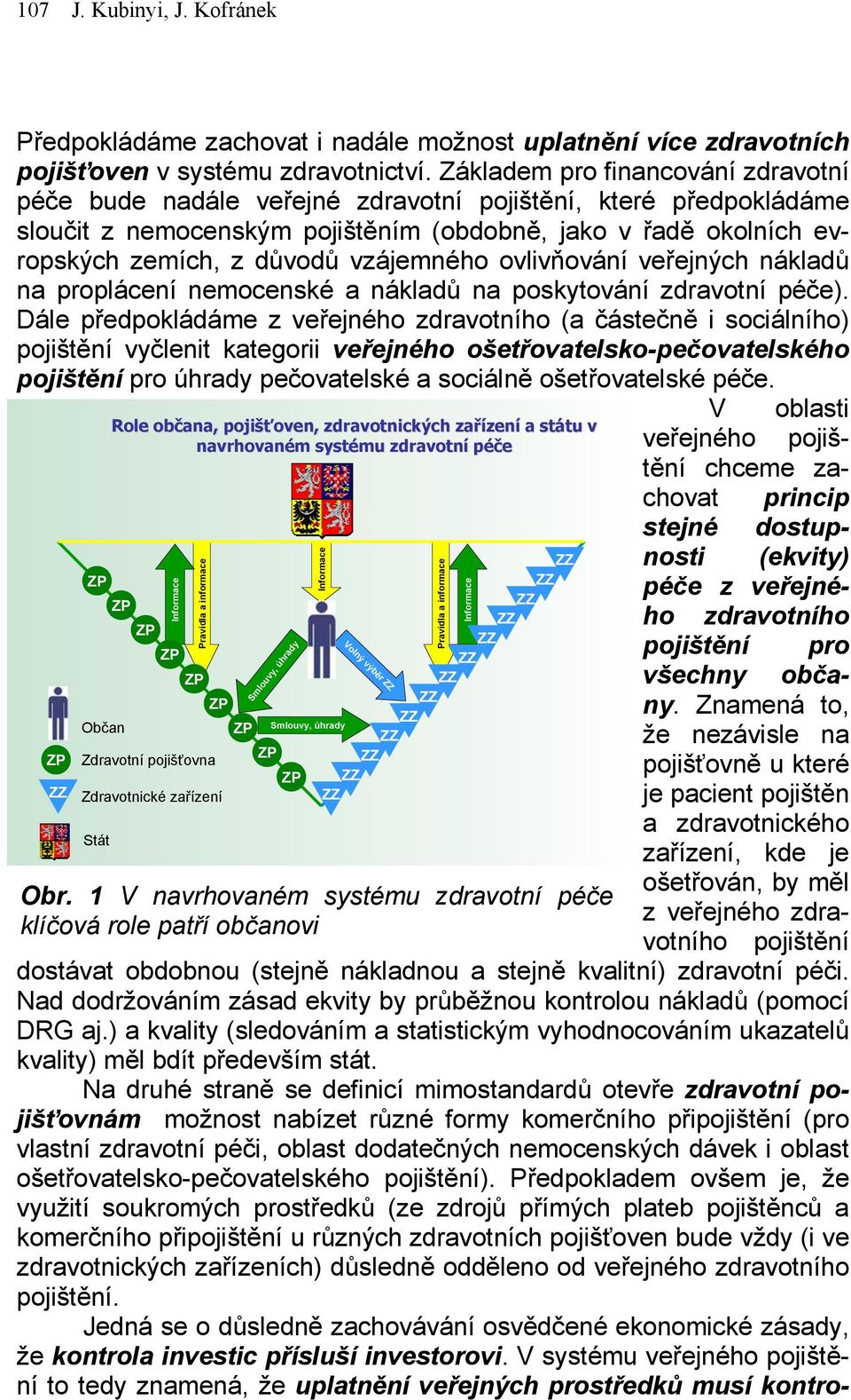 vzájemného ovlivňování veřejných nákladů na proplácení nemocenské a nákladů na poskytování zdravotní péče).
