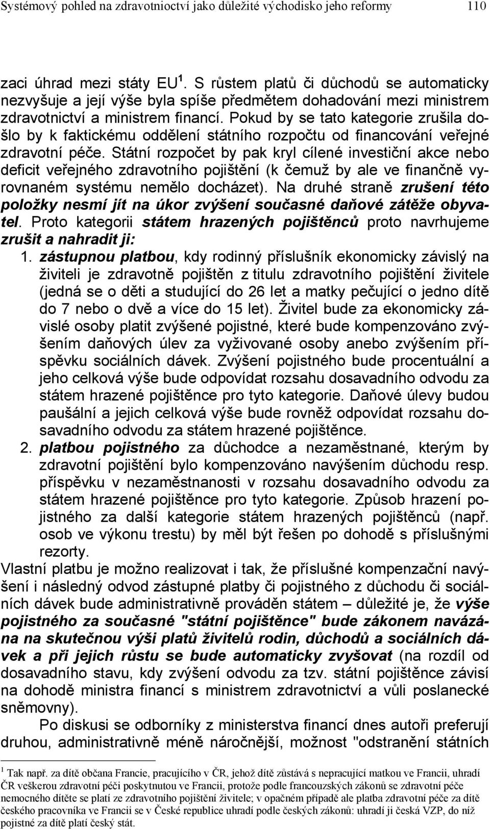 Pokud by se tato kategorie zrušila došlo by k faktickému oddělení státního rozpočtu od financování veřejné zdravotní péče.