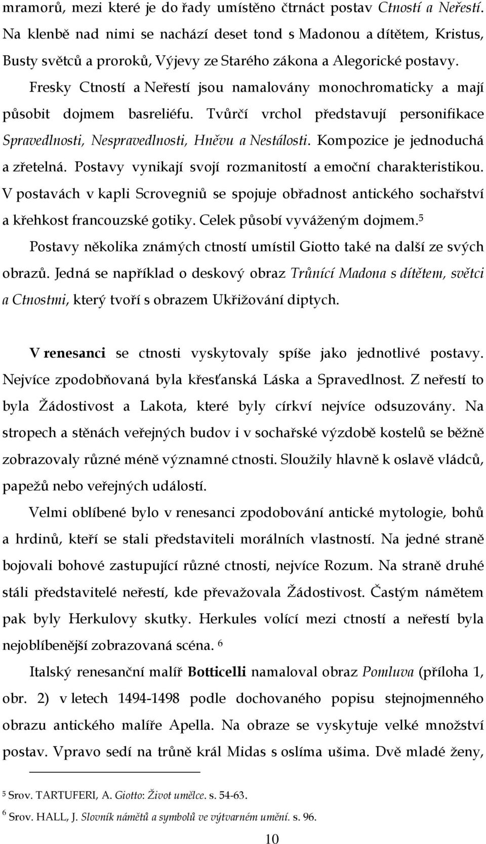 Fresky Ctností a Neřestí jsou namalovány monochromaticky a mají působit dojmem basreliéfu. Tvůrčí vrchol představují personifikace Spravedlnosti, Nespravedlnosti, Hněvu a Nestálosti.