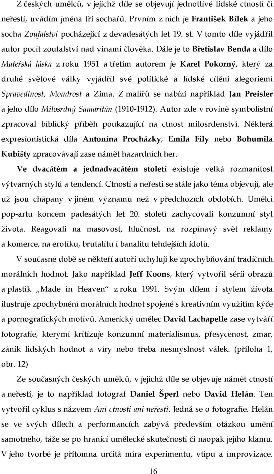 Dále je to Břetislav Benda a dílo Mateřská láska z roku 1951 a třetím autorem je Karel Pokorný, který za druhé světové války vyjádřil své politické a lidské cítění alegoriemi Spravedlnost, Moudrost a