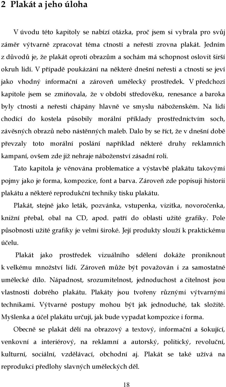 V případě poukázání na některé dnešní neřesti a ctnosti se jeví jako vhodný informační a zároveň umělecký prostředek.