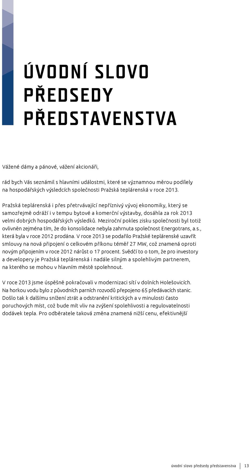 Pražská teplárenská i přes přetrvávající nepříznivý vývoj ekonomiky, který se samozřejmě odráží i v tempu bytové a komerční výstavby, dosáhla za rok 2013 velmi dobrých hospodářských výsledků.