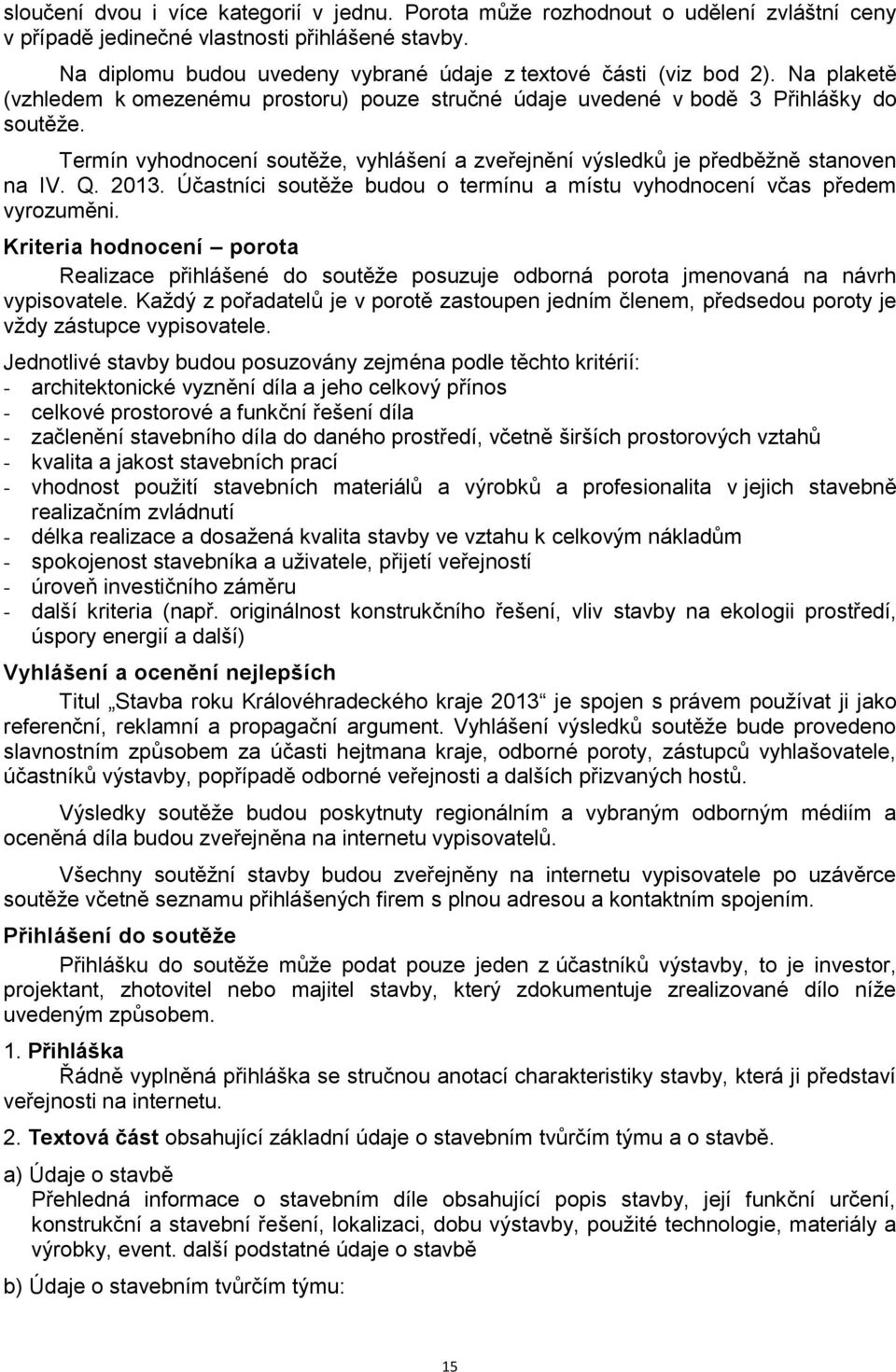 Termín vyhodnocení soutěže, vyhlášení a zveřejnění výsledků je předběžně stanoven na IV. Q. 2013. Účastníci soutěže budou o termínu a místu vyhodnocení včas předem vyrozuměni.