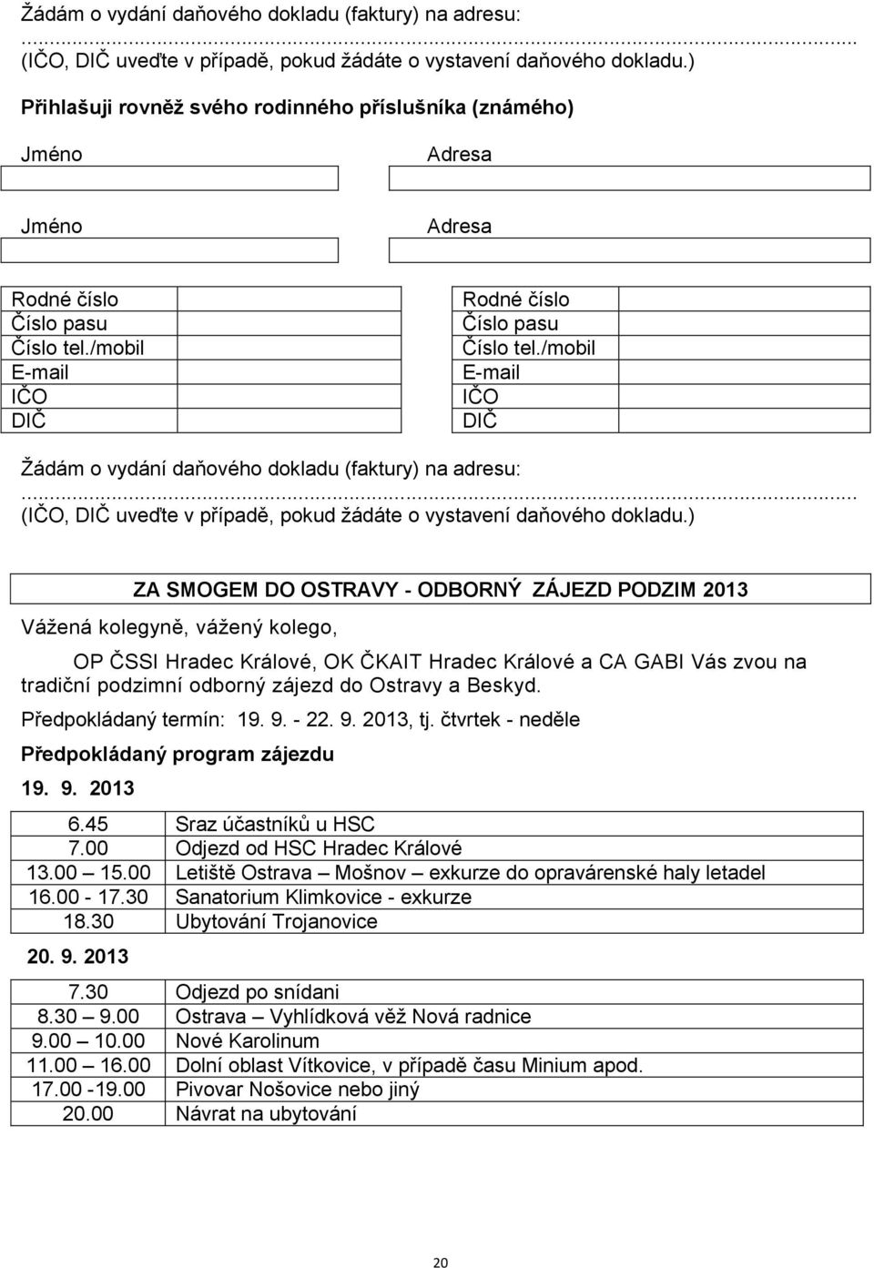 /mobil E-mail IČO DIČ ) ZA SMOGEM DO OSTRAVY - ODBORNÝ ZÁJEZD PODZIM 2013 Vážená kolegyně, vážený kolego, OP ČSSI Hradec Králové, OK ČKAIT Hradec Králové a CA GABI Vás zvou na tradiční podzimní