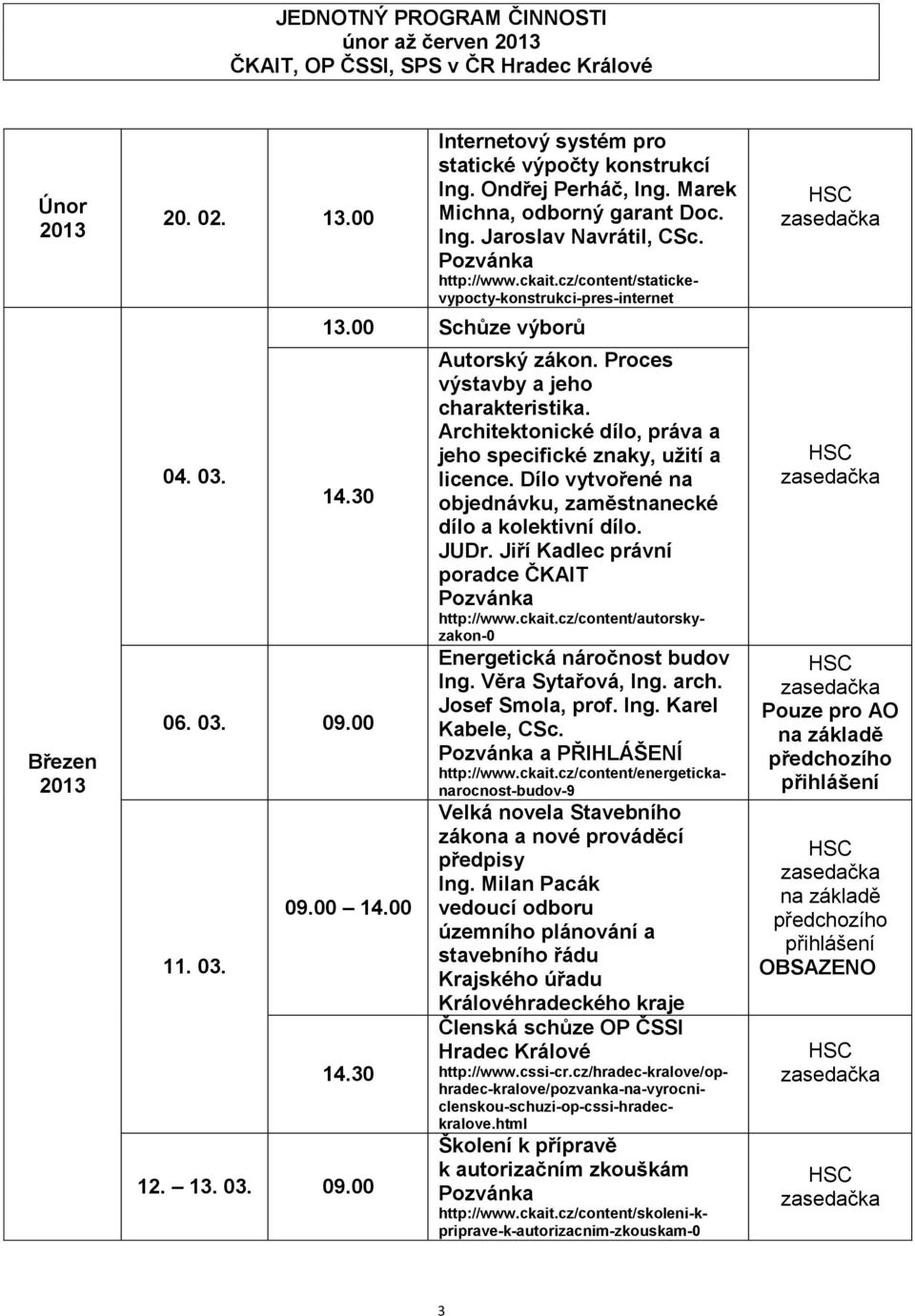 00 11. 03. 09.00 14.00 14.30 12. 13. 03. 09.00 Autorský zákon. Proces výstavby a jeho charakteristika. Architektonické dílo, práva a jeho specifické znaky, užití a licence.