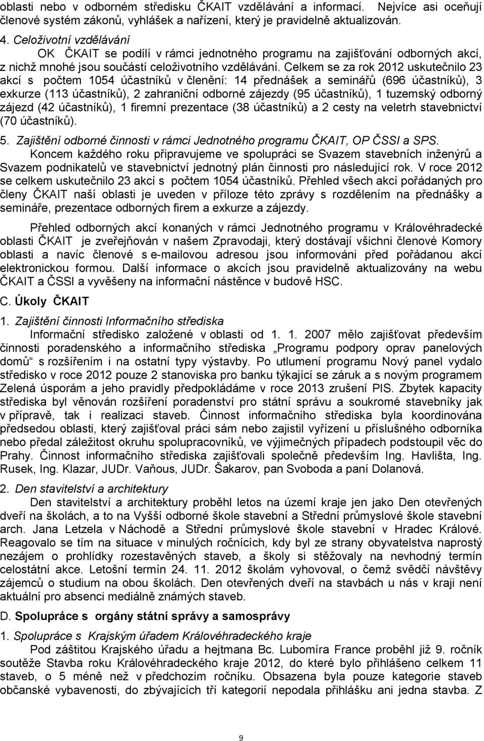 Celkem se za rok 2012 uskutečnilo 23 akcí s počtem 1054 účastníků v členění: 14 přednášek a seminářů (696 účastníků), 3 exkurze (113 účastníků), 2 zahraniční odborné zájezdy (95 účastníků), 1