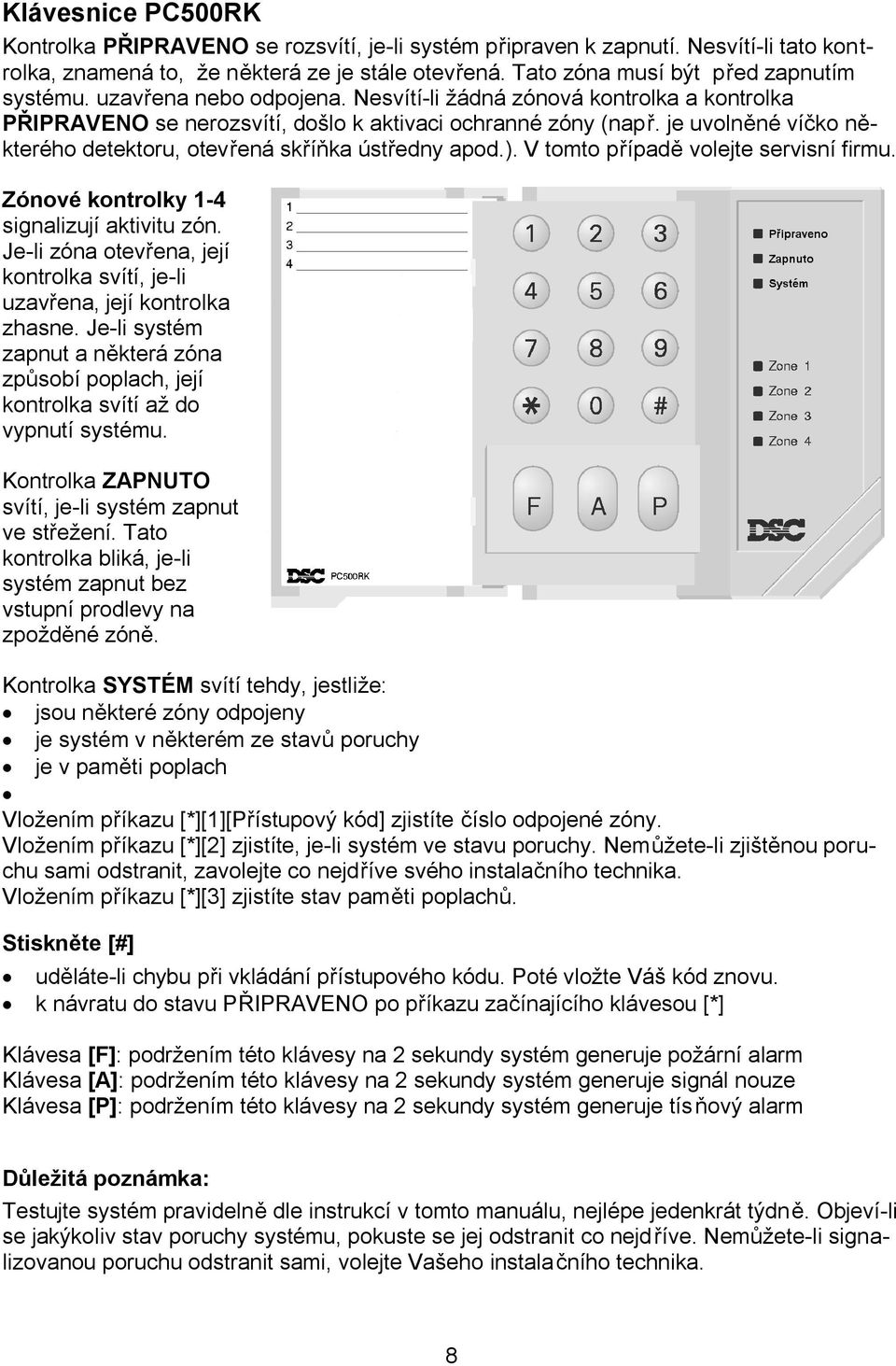 je uvolněné víčko některého detektoru, otevřená skříňka ústředny apod.). V tomto případě volejte servisní firmu. Zónové kontrolky 1-4 signalizují aktivitu zón.