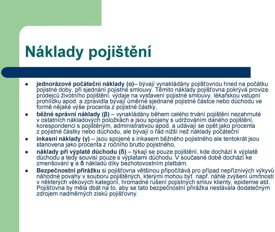 a zpravidla bývají úměrné sjednané pojistné částce nebo důchodu ve formě nějaké výše procenta z pojistné částky, běžné správní náklady (β) vynakládány během celého trvání pojištění nezahrnuté v