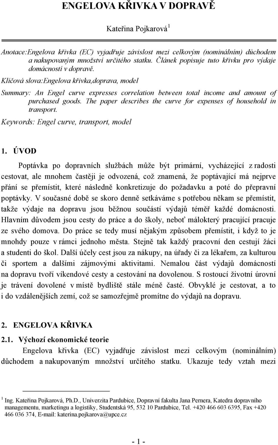 Klíčová slova:engelova křivka,doprava, model Summary: An Engel curve expresses correlation between total income and amount of purchased goods.