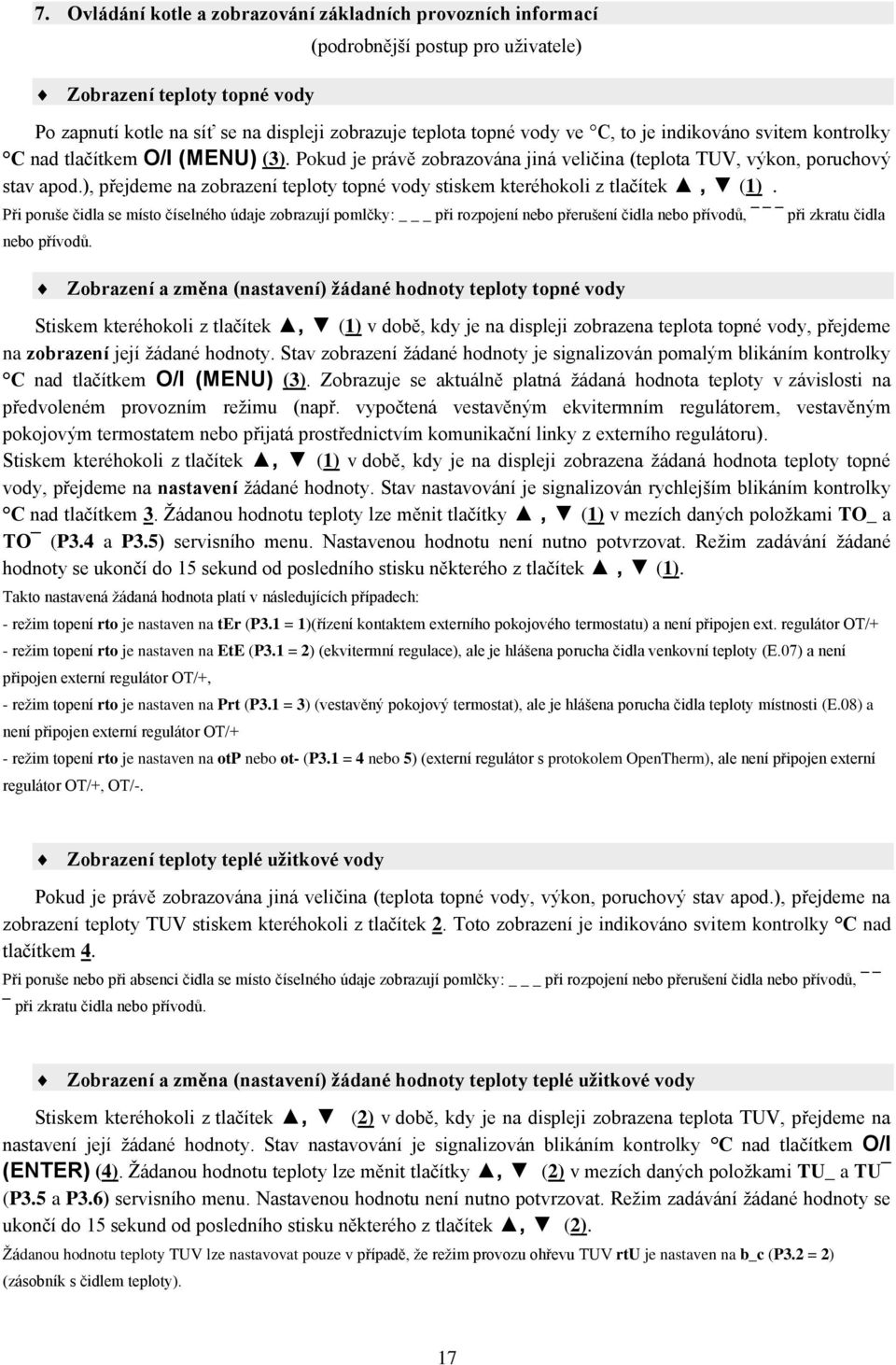 ), přejdeme na zobrazení teploty topné vody stiskem kteréhokoli z tlačítek, (1).