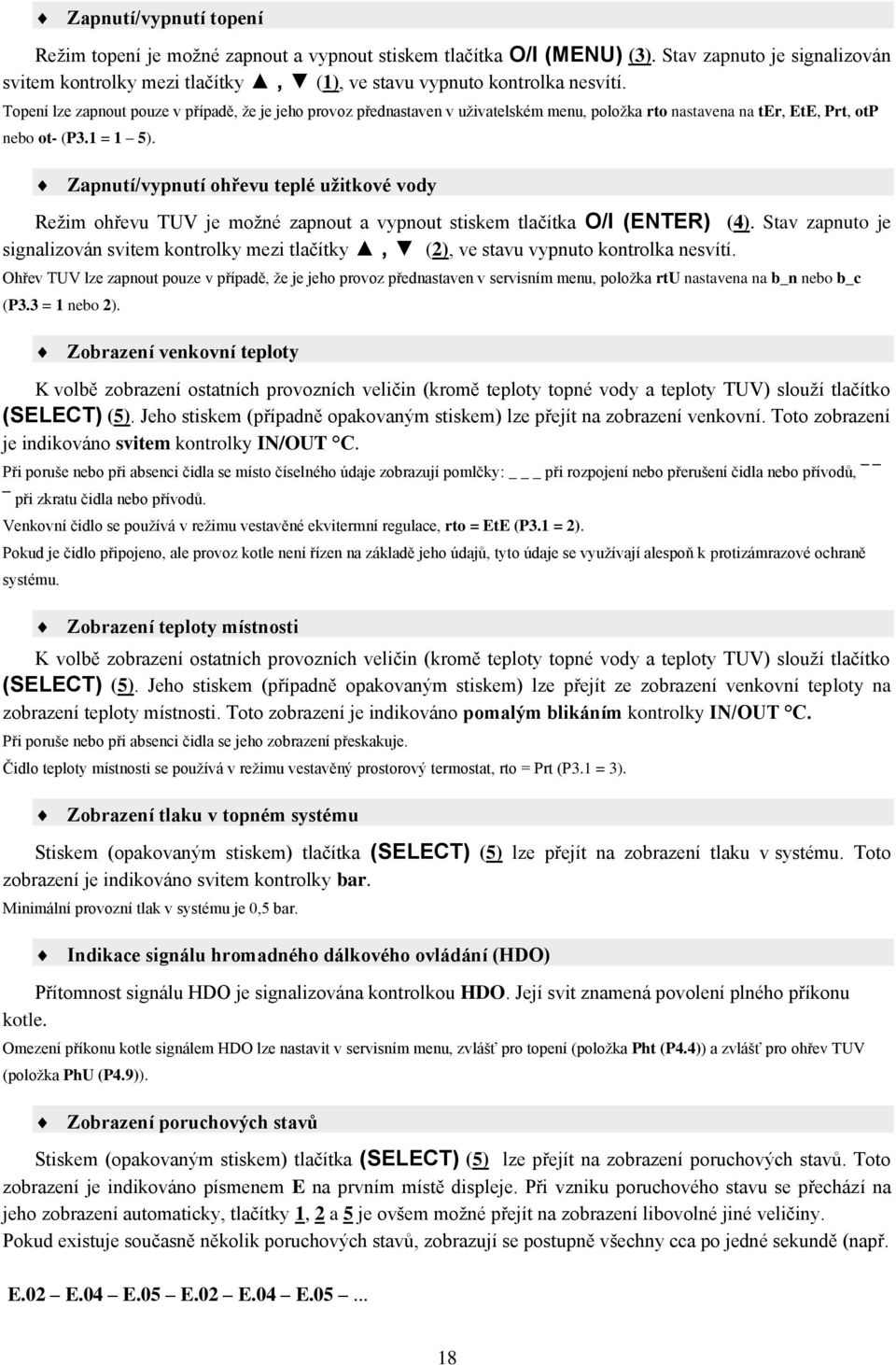 Zapnutí/vypnutí ohřevu teplé užitkové vody Režim ohřevu TUV je možné zapnout a vypnout stiskem tlačítka O/I (ENTER) (4).