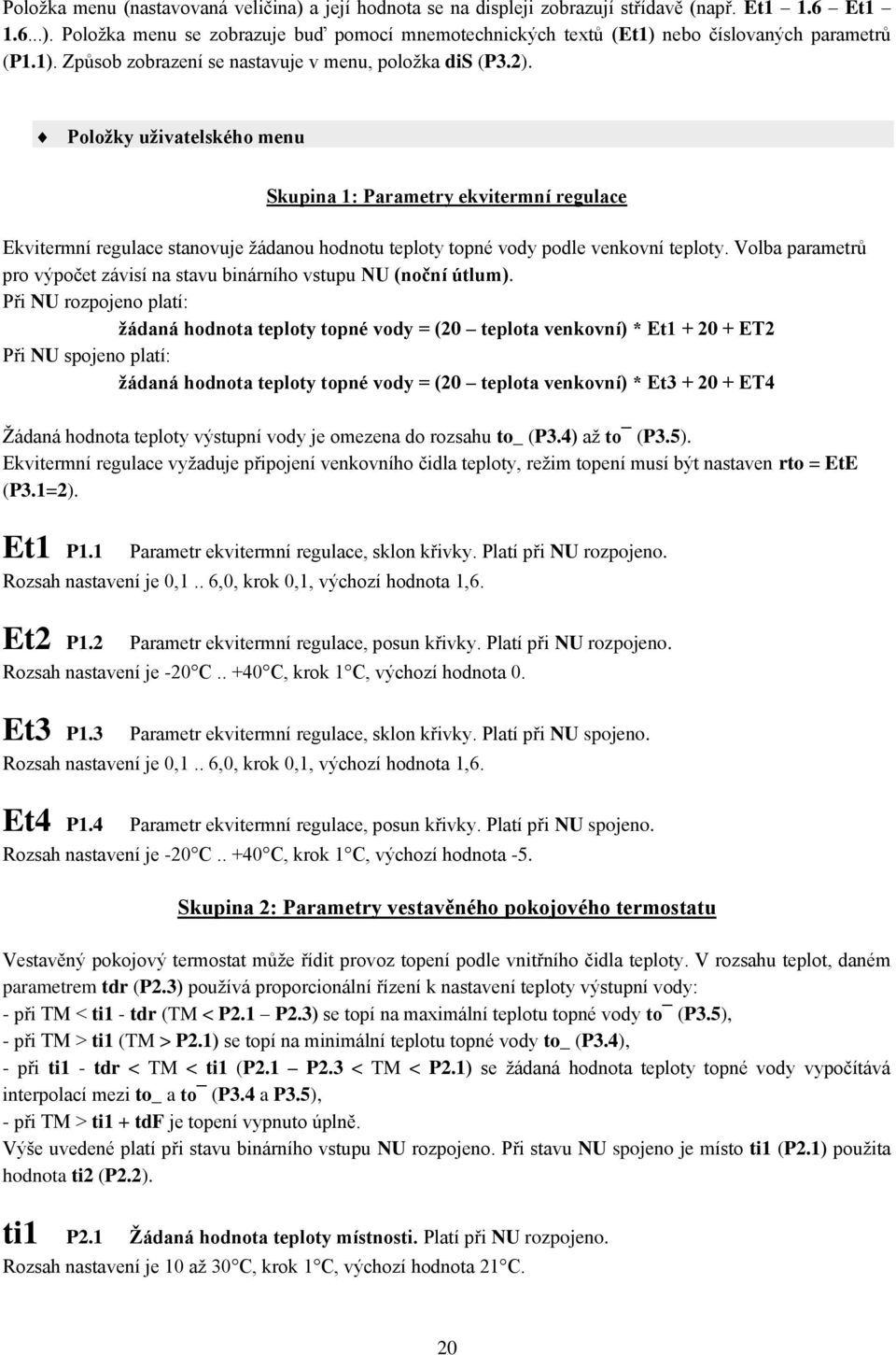 Položky uživatelského menu Skupina 1: Parametry ekvitermní regulace Ekvitermní regulace stanovuje žádanou hodnotu teploty topné vody podle venkovní teploty.