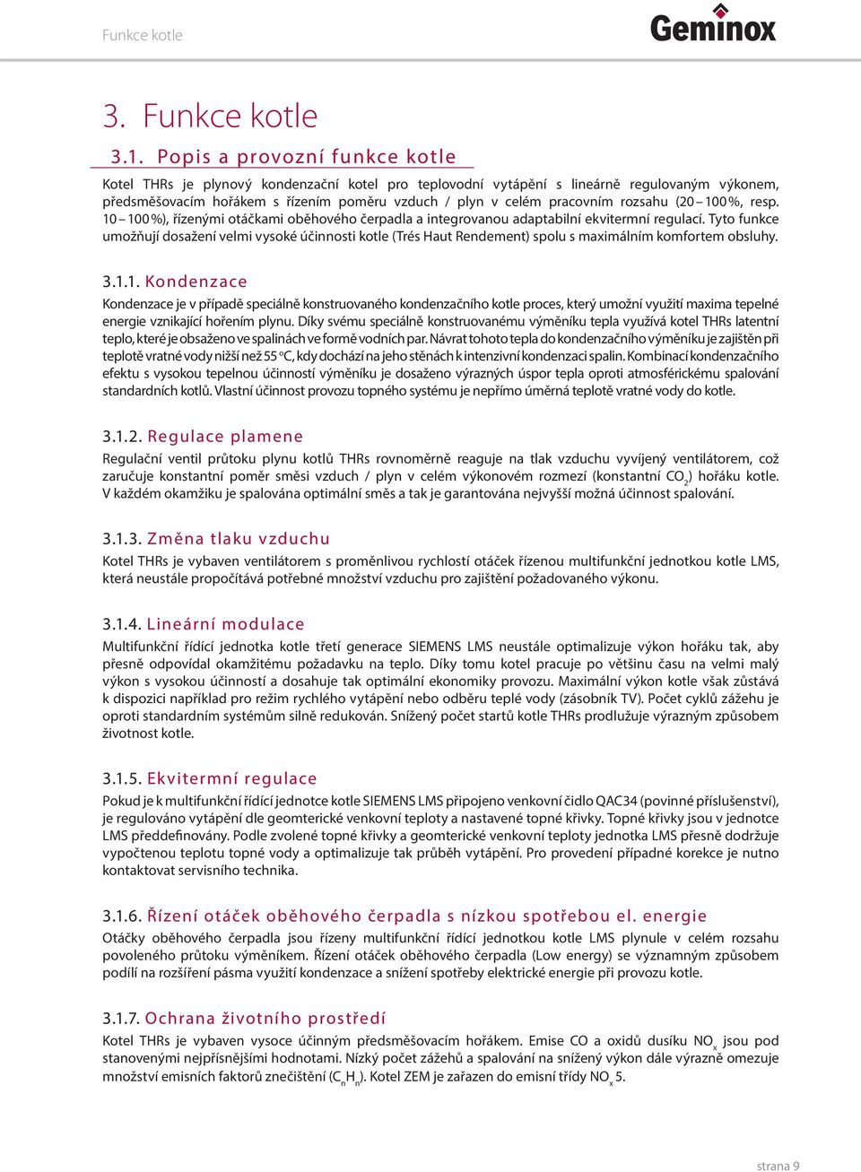 rozsahu (20 100 %, resp. 10 100 %), řízenými otáčkami oběhového čerpadla a integrovanou adaptabilní ekvitermní regulací.