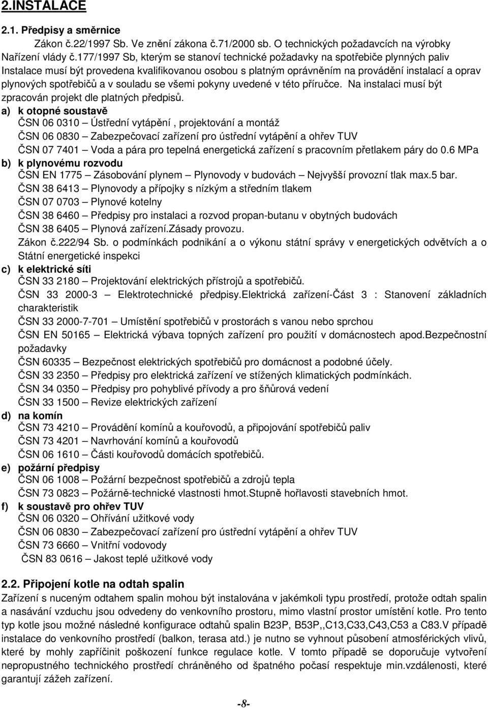 spotřebičů a v souladu se všemi pokyny uvedené v této příručce. Na instalaci musí být zpracován projekt dle platných předpisů.