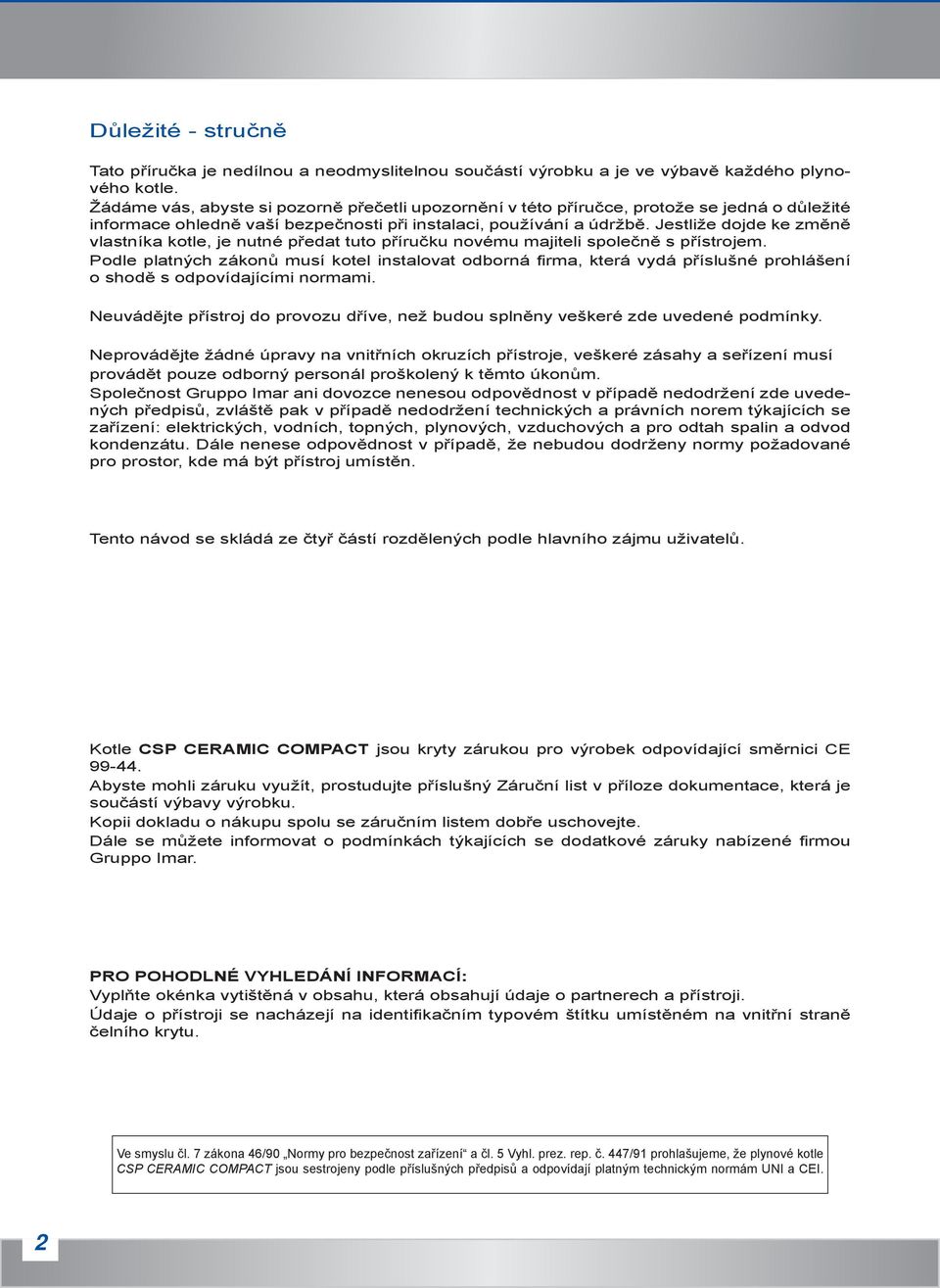 Jestliže dojde ke změně vlastníka kotle, je nutné předat tuto příručku novému majiteli společně s přístrojem.