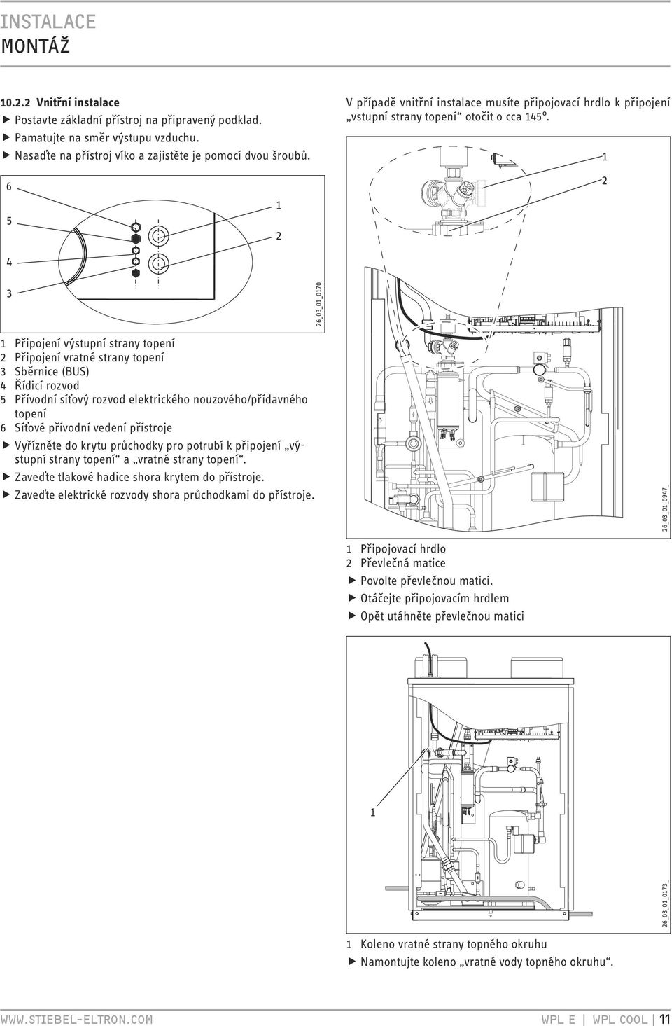 2 4 3 26_03_0_070 Připojení výstupní strany topení 2 Připojení vratné strany topení 3 Sběrnice (BUS) 4 Řídicí rozvod 5 Přívodní síťový rozvod elektrického nouzového/přídavného topení 6 Síťové